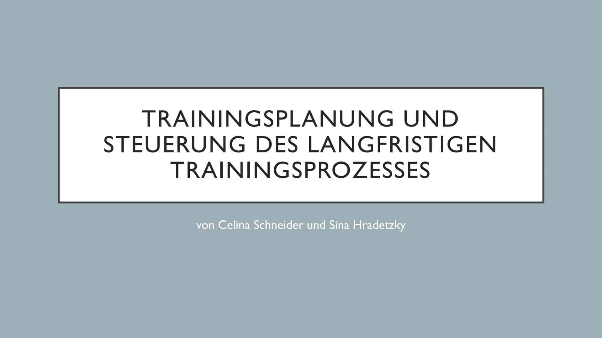 TRAININGSPLANUNG UND
STEUERUNG DES LANGFRISTIGEN
TRAININGSPROZESSES
von Celina Schneider und Sina Hradetzky Sina Hradetzky und Celina Schnei