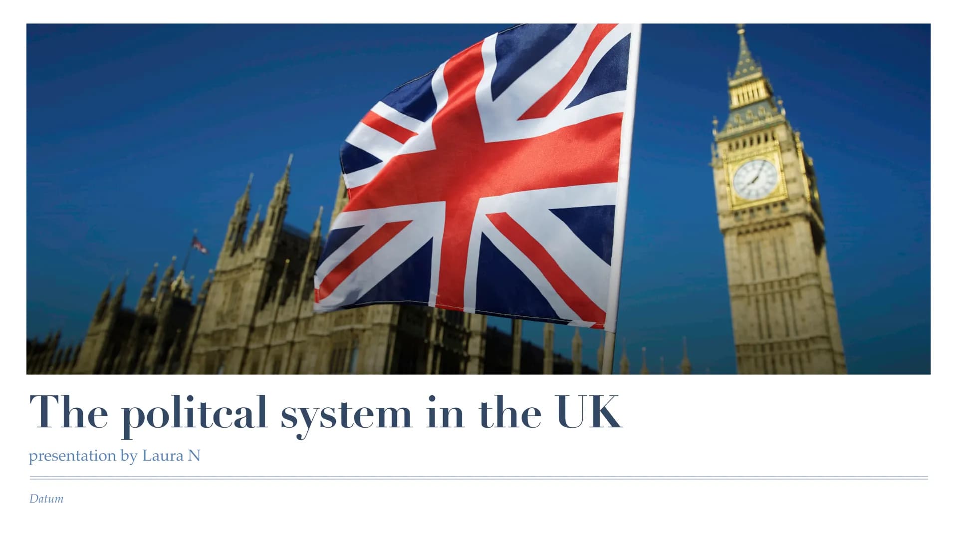 V
S
The political system in the UK
presentation by Laura N
Datum Table of contents
* Separation of powers
Government
Parliament (House of Co