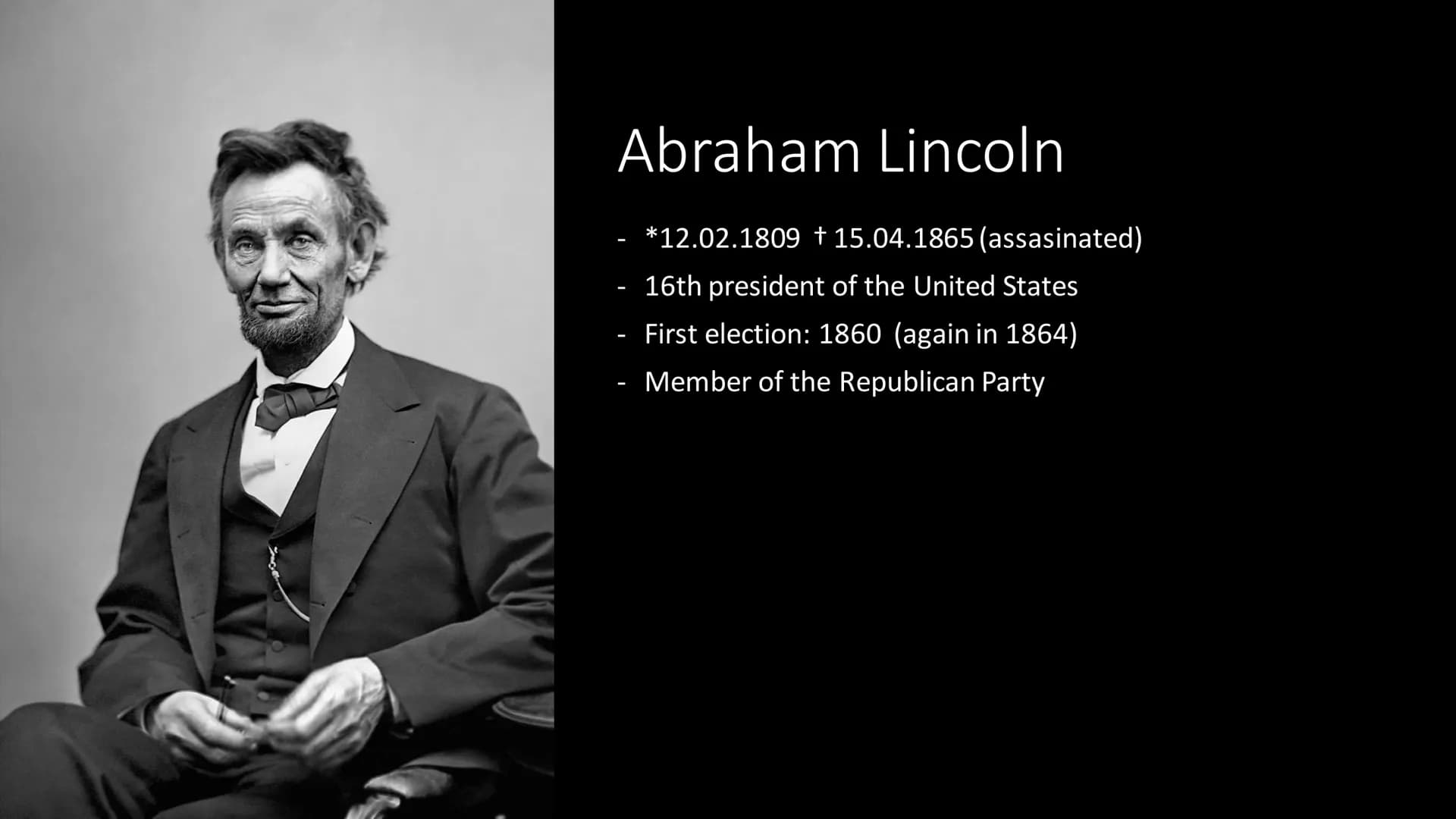 Abraham Lincoln
American Presidents Abraham Lincoln
*12.02.1809 † 15.04.1865 (assasinated)
16th president of the United States
First electio