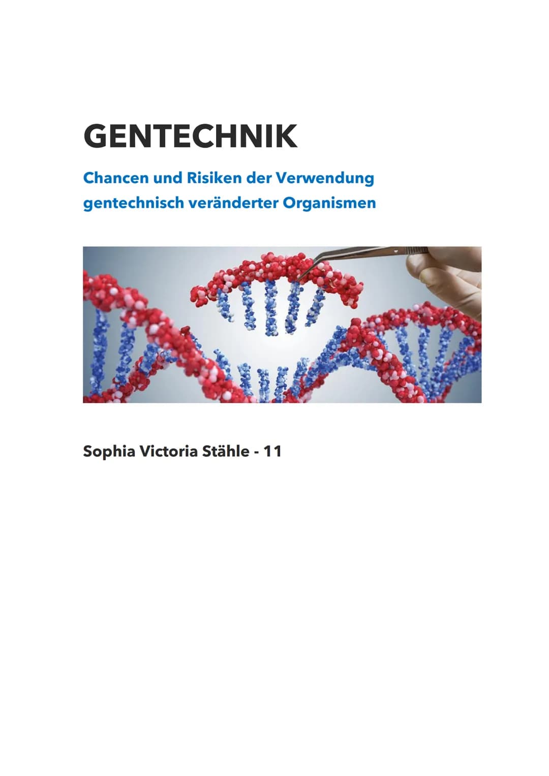GENTECHNIK
Chancen und Risiken der Verwendung
gentechnisch veränderter Organismen
Sophia Victoria Stähle - 11 HERSTELLUNG GENTECHNISCH VERÄN