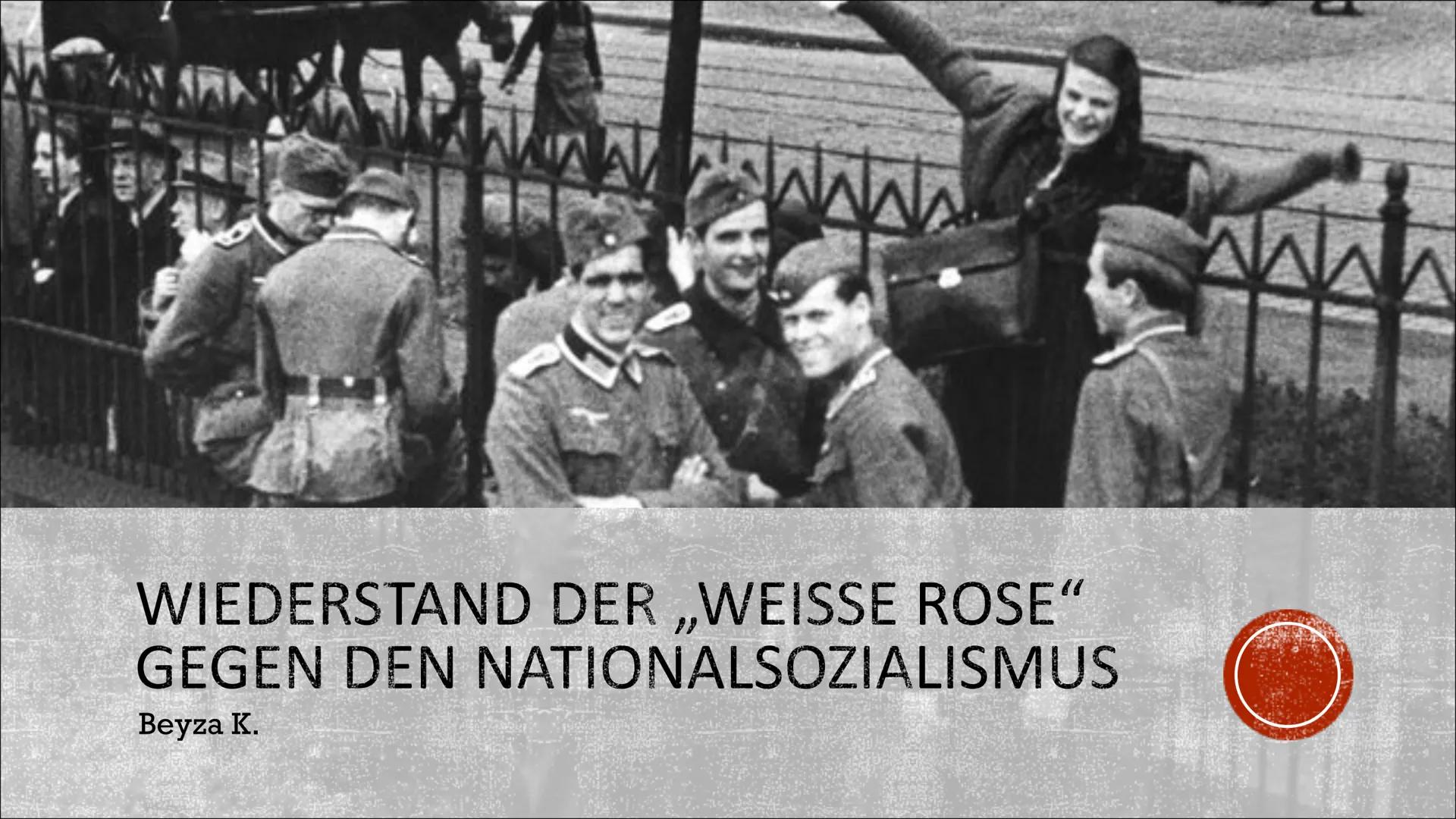 WIEDERSTAND DER „WEISSE ROSE“
GEGEN DEN NATIONALSOZIALISMUS

Beyza K. INHALTSVERZEICHNIS

> Hans Scholl und Sophie Scholl
> Politische Lage 