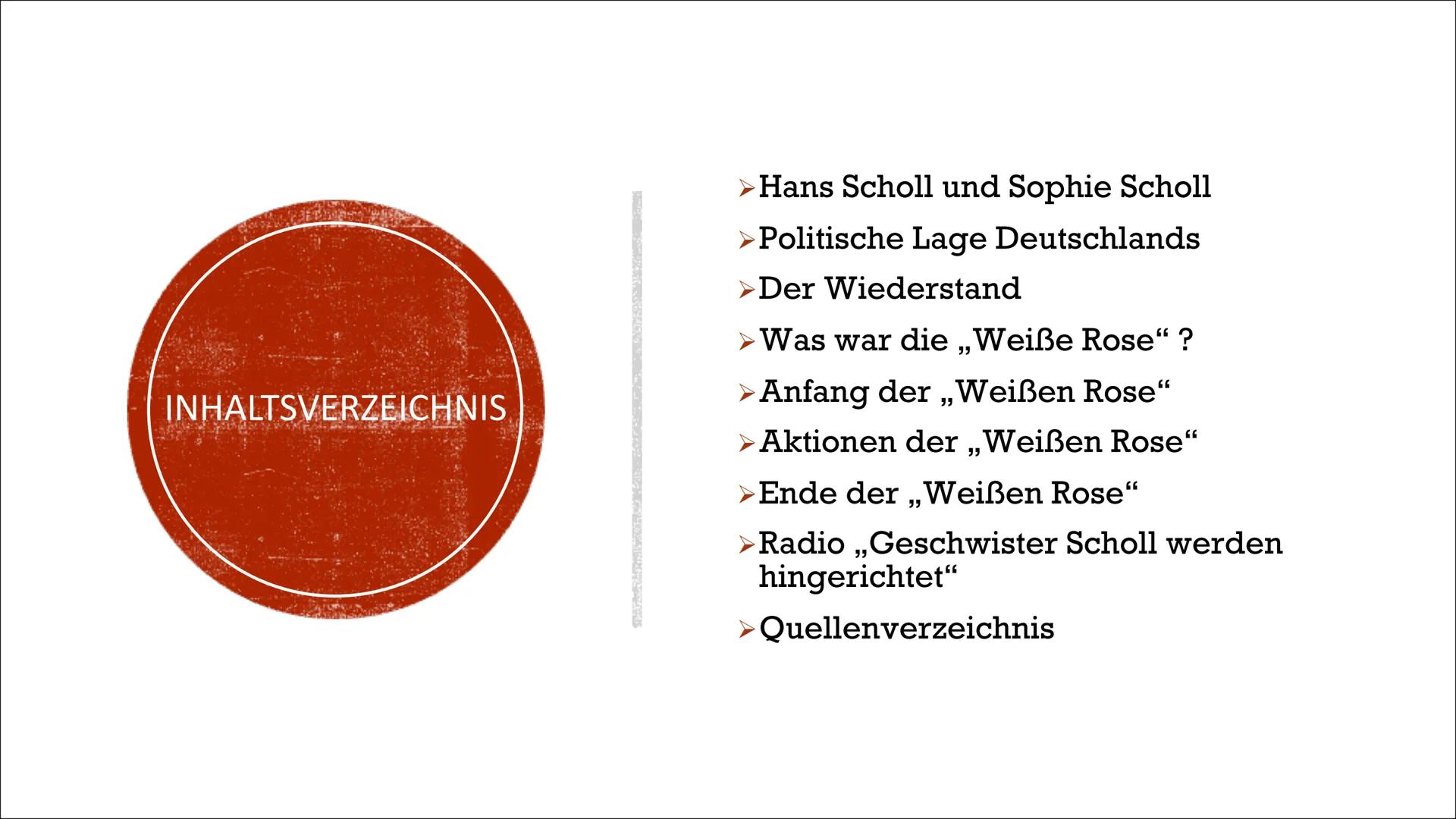 WIEDERSTAND DER „WEISSE ROSE“
GEGEN DEN NATIONALSOZIALISMUS

Beyza K. INHALTSVERZEICHNIS

> Hans Scholl und Sophie Scholl
> Politische Lage 