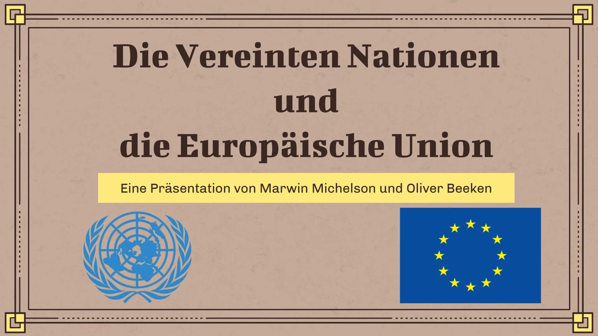 Q
Die Vereinten Nationen
und
die Europäische Union
Eine Präsentation von Marwin Michelson und Oliver Beeken Vereinte Nationen
Geschichte
●
●