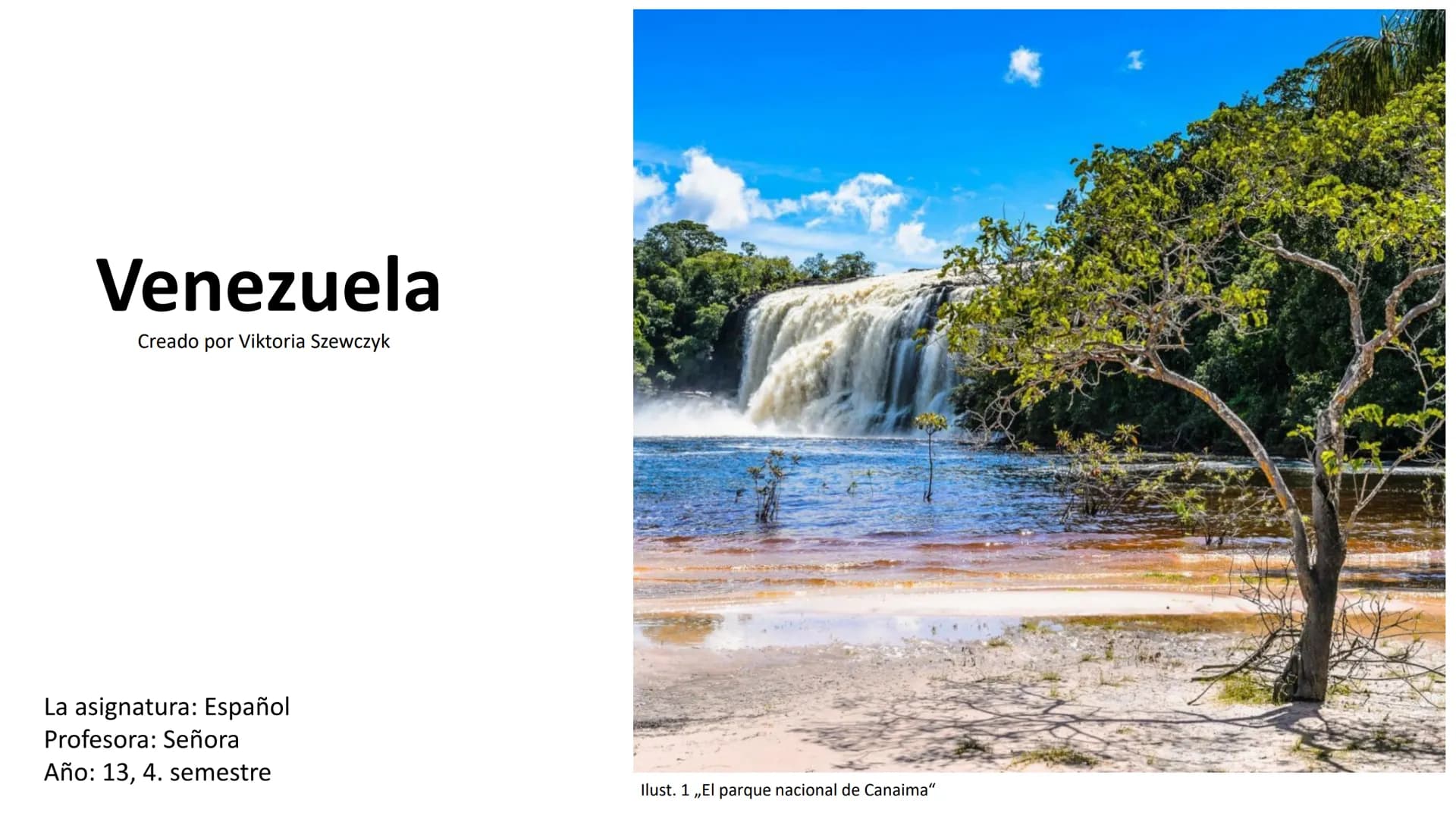 Venezuela
Creado por Viktoria Szewczyk
La asignatura: Español
Profesora: Señora
Año: 13, 4. semestre
Ilust. 1 ,,El parque nacional de Canaim