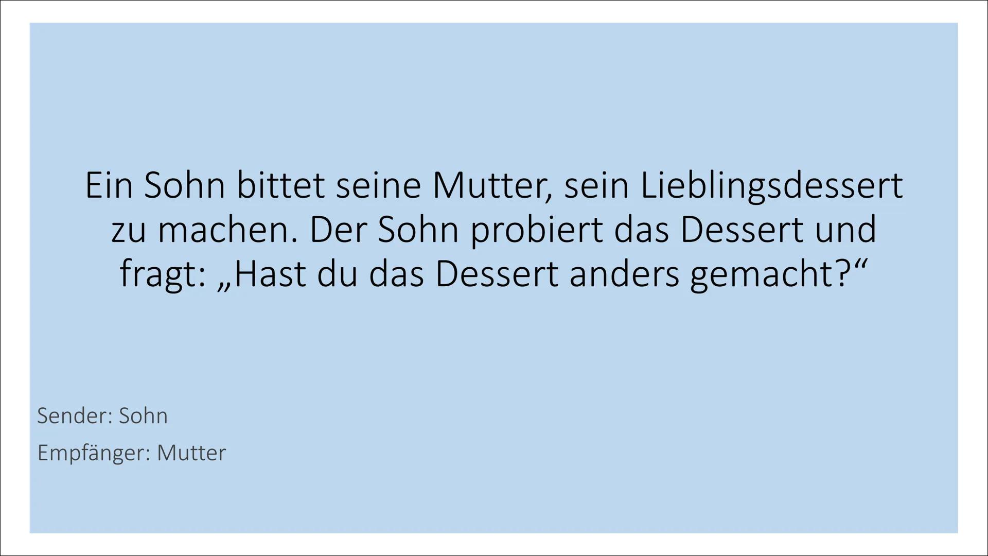 Das 4 Ohren Modell
Von Schulz von Thun
Sender
mit 4 Schnäbeln
Selbst-
kund-
gabe
Sachinhalt
Beziehungs-
hinweis
Appell
Empfänger
mit 4 Ohren