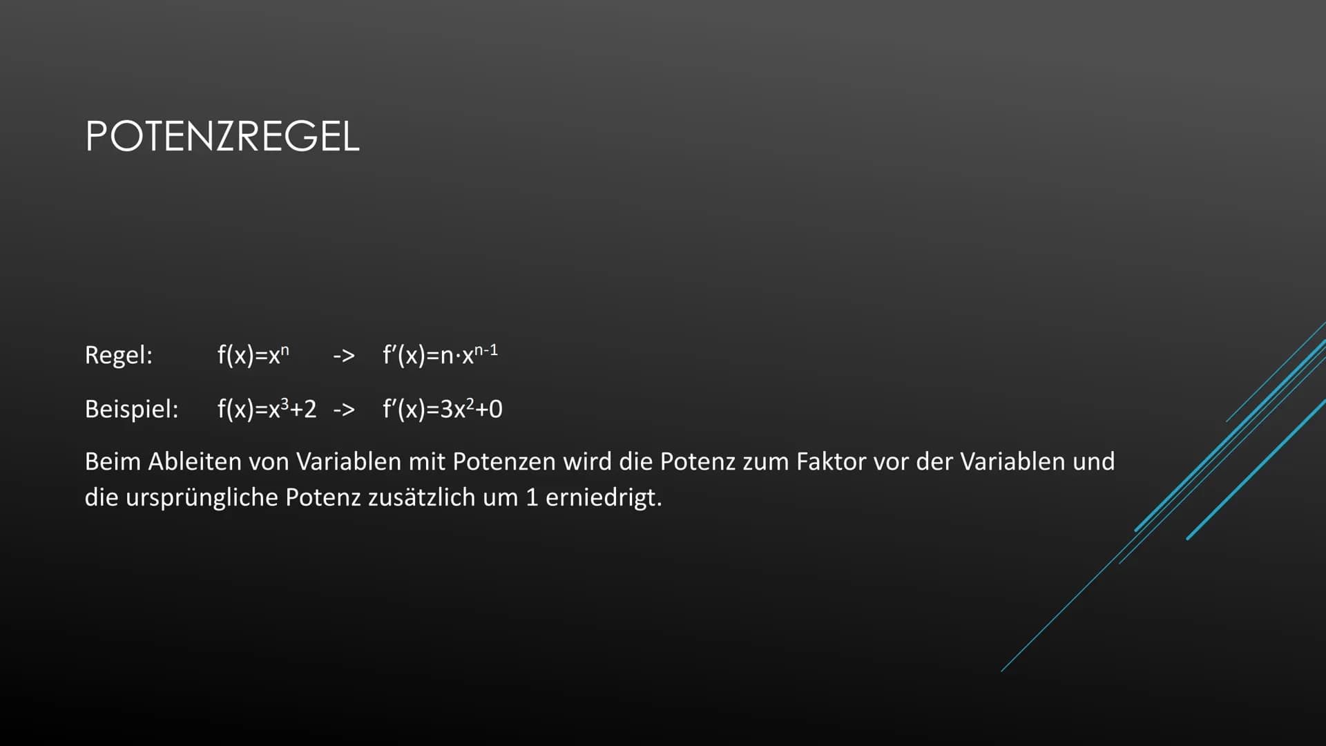 Ableiten einer Konstanten
Beispiel:
Ableiten der Variablen
Beispiel:
Potenzregel
Beispiel:
Summenregel
Beispiel:
Faktorregel
Beispiel:
Produ