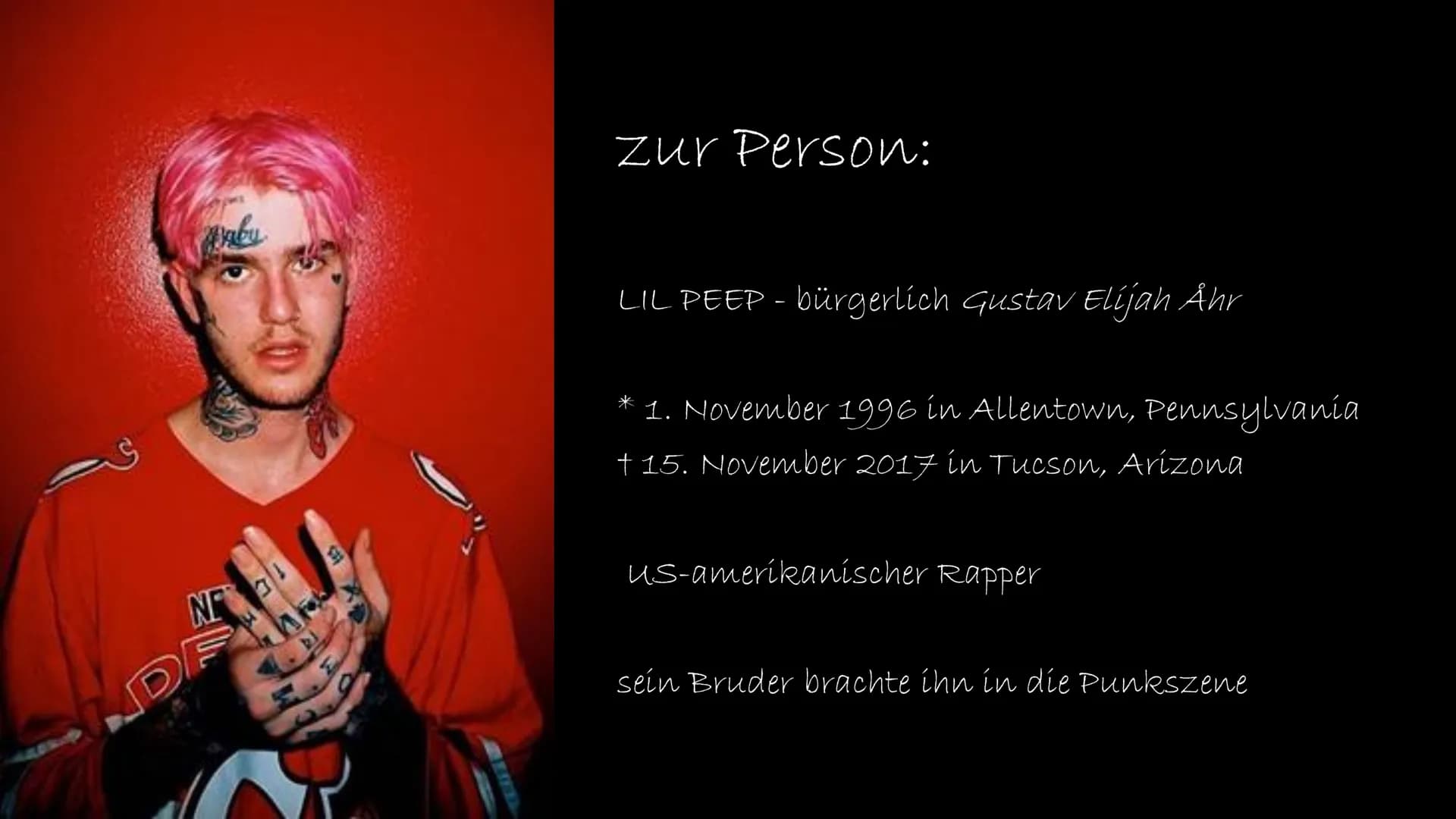 LIL PEEP
印
→ zur Person & Leben:
LIL PEEP - bürgerlich Gustav Elijah Åhr
* 1. November 1996 in Allentown, Pennsylvania
15. November 2017 in 