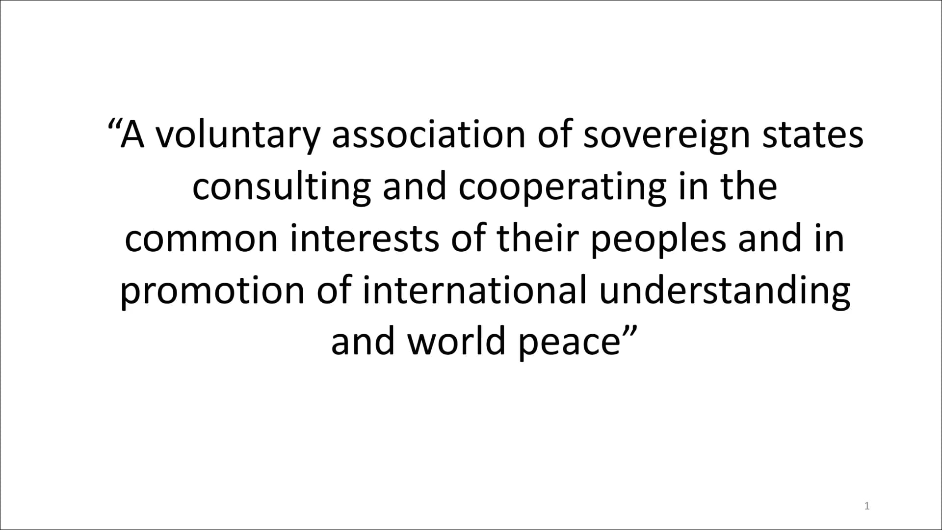 "A voluntary association of sovereign states
consulting and cooperating in the
common interests of their peoples and in
promotion of interna