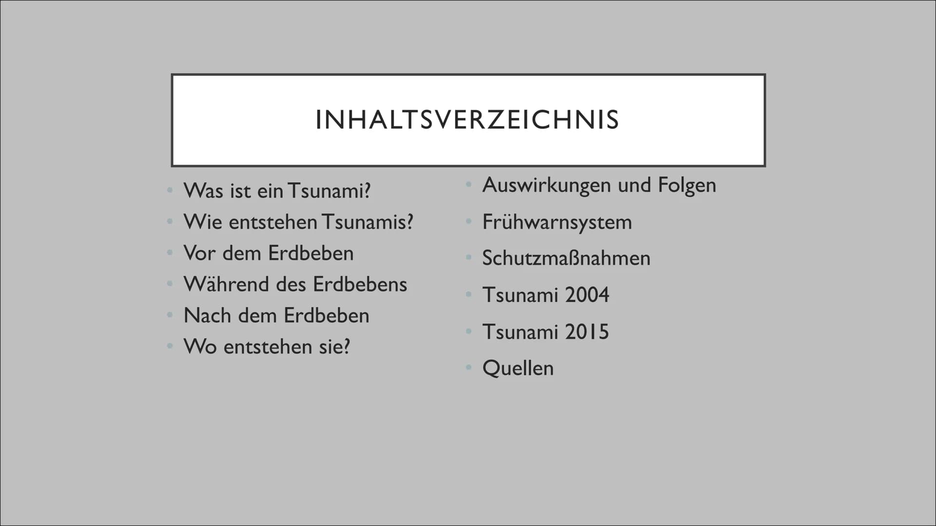 TSUNAMI O
O
-
•
INHALTSVERZEICHNIS
Was ist ein Tsunami?
Wie entstehen Tsunamis?
Vor dem Erdbeben
Während des Erdbebens
Nach dem Erdbeben
Wo 