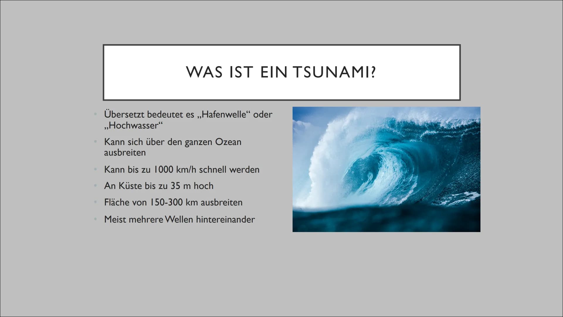 TSUNAMI O
O
-
•
INHALTSVERZEICHNIS
Was ist ein Tsunami?
Wie entstehen Tsunamis?
Vor dem Erdbeben
Während des Erdbebens
Nach dem Erdbeben
Wo 