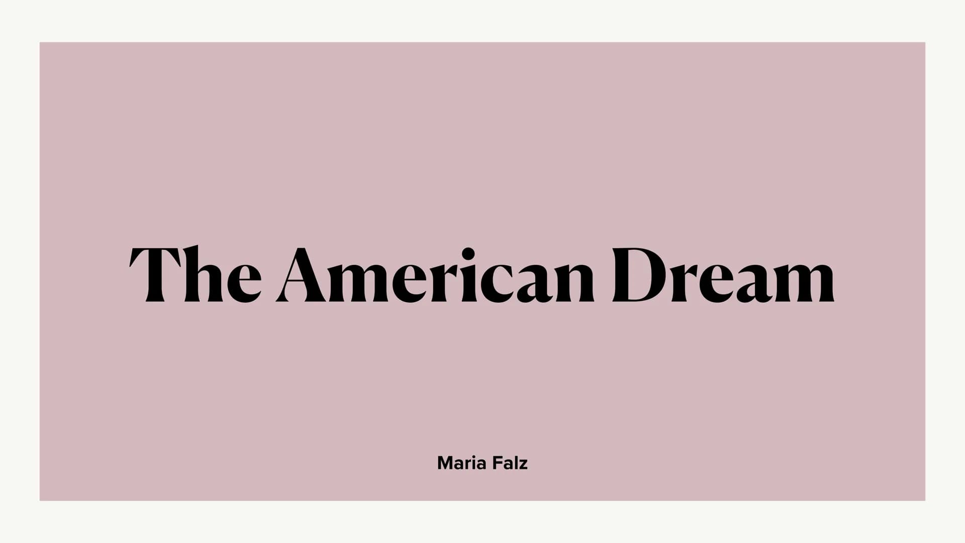 The American Dream
Maria Falz • Quote
• Definition
• Quote
• Historical Background
• Quote
• American Dream vs. Nightmare
• Quote
• The Amer