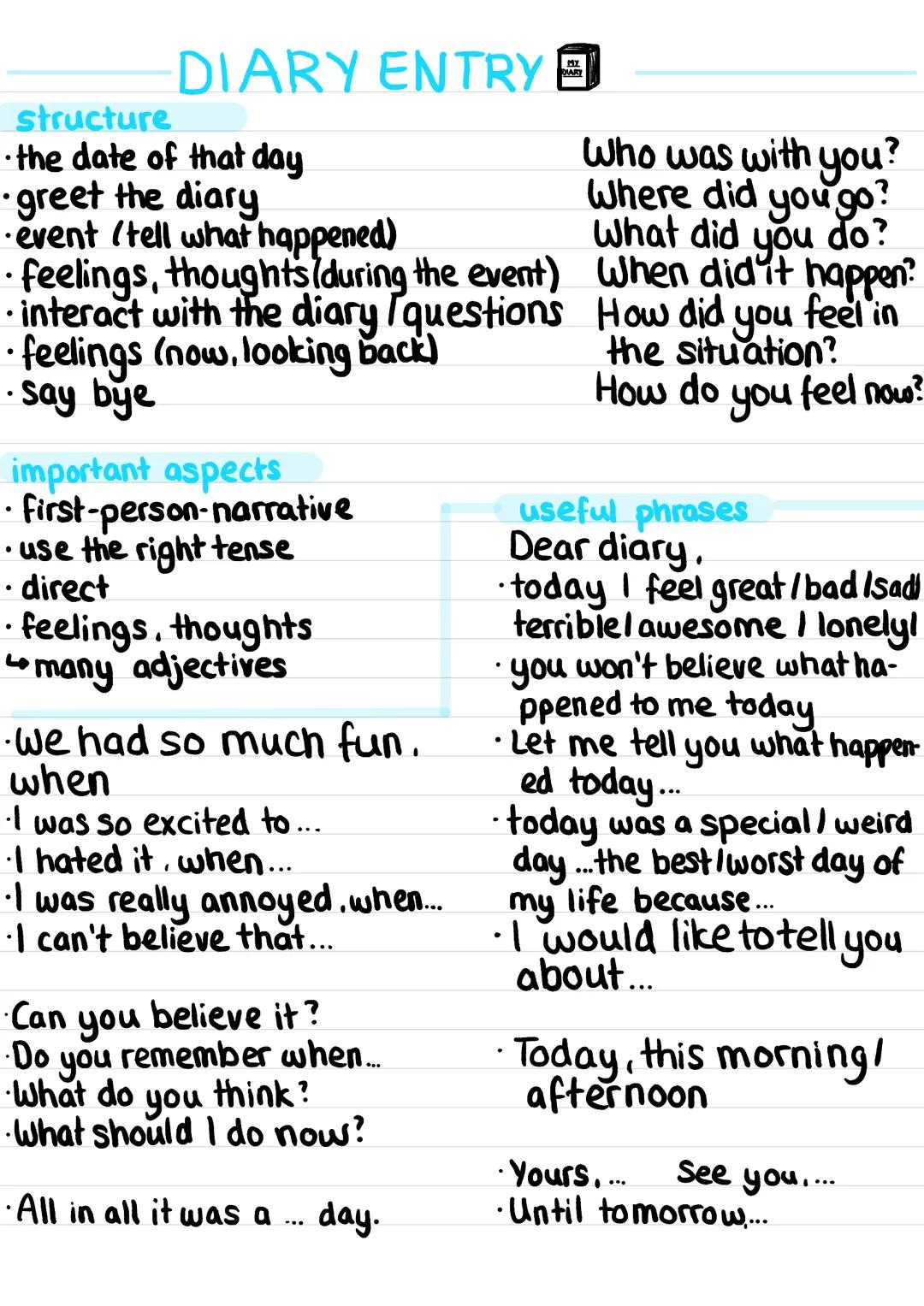 # DIARY ENTRY

structure

• the date of that day

•greet the diary

• event (tell what happened)

• feelings, thoughts/during the event)

• 