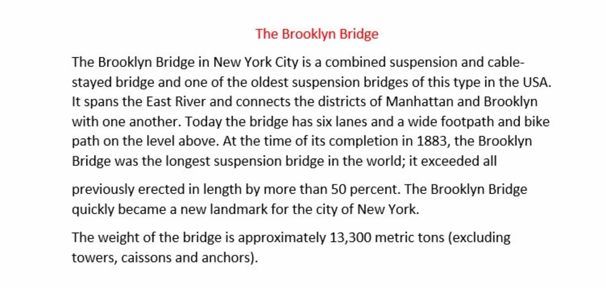The Brooklyn Bridge
The Brooklyn Bridge in New York City is a combined suspension and cable-
stayed bridge and one of the oldest suspension 