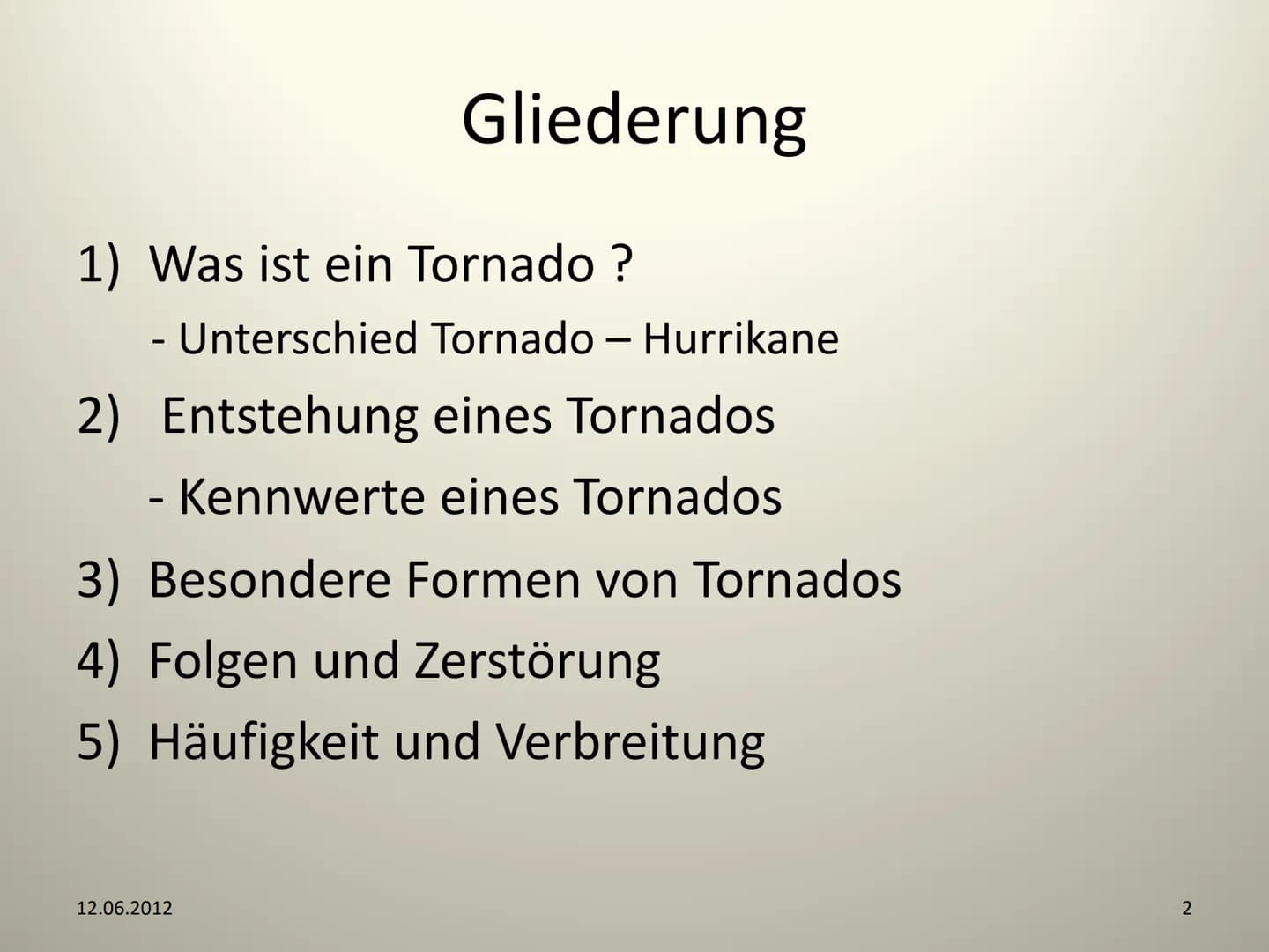 Tornados
12.06.2012
NWT- GFS
1 Gliederung
1) Was ist ein Tornado ?
- Unterschied Tornado - Hurrikane
2) Entstehung eines Tornados
- Kennwert