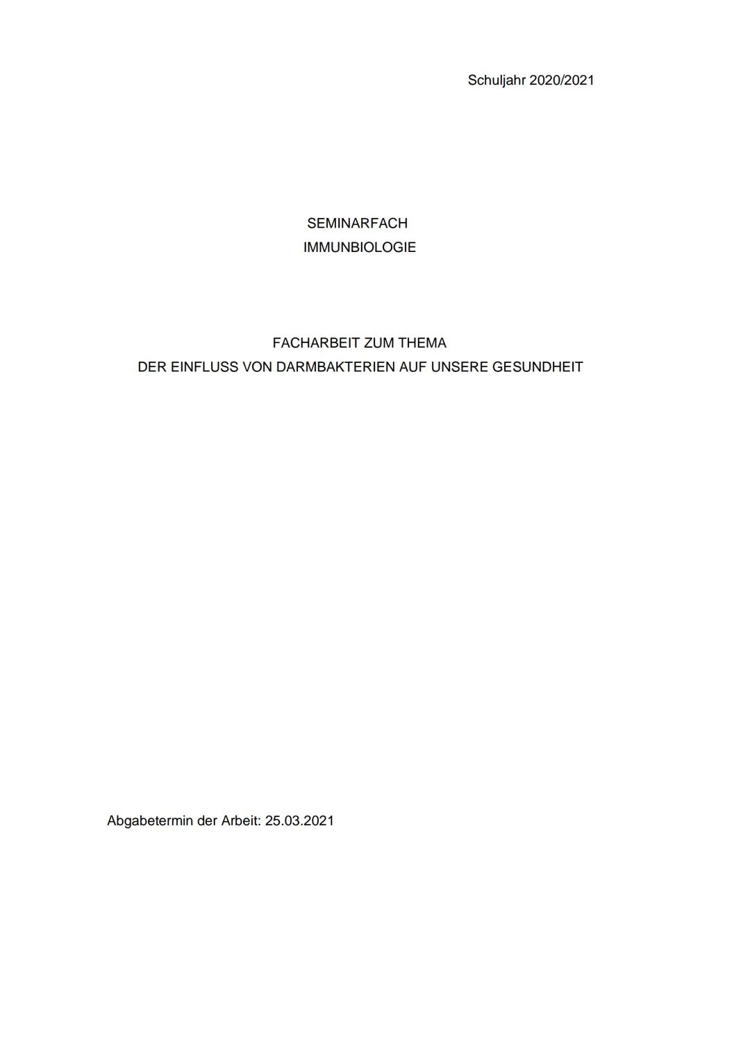 SEMINARFACH
IMMUNBIOLOGIE
Schuljahr 2020/2021
FACHARBEIT ZUM THEMA
DER EINFLUSS VON DARMBAKTERIEN AUF UNSERE GESUNDHEIT
Abgabetermin der Arb