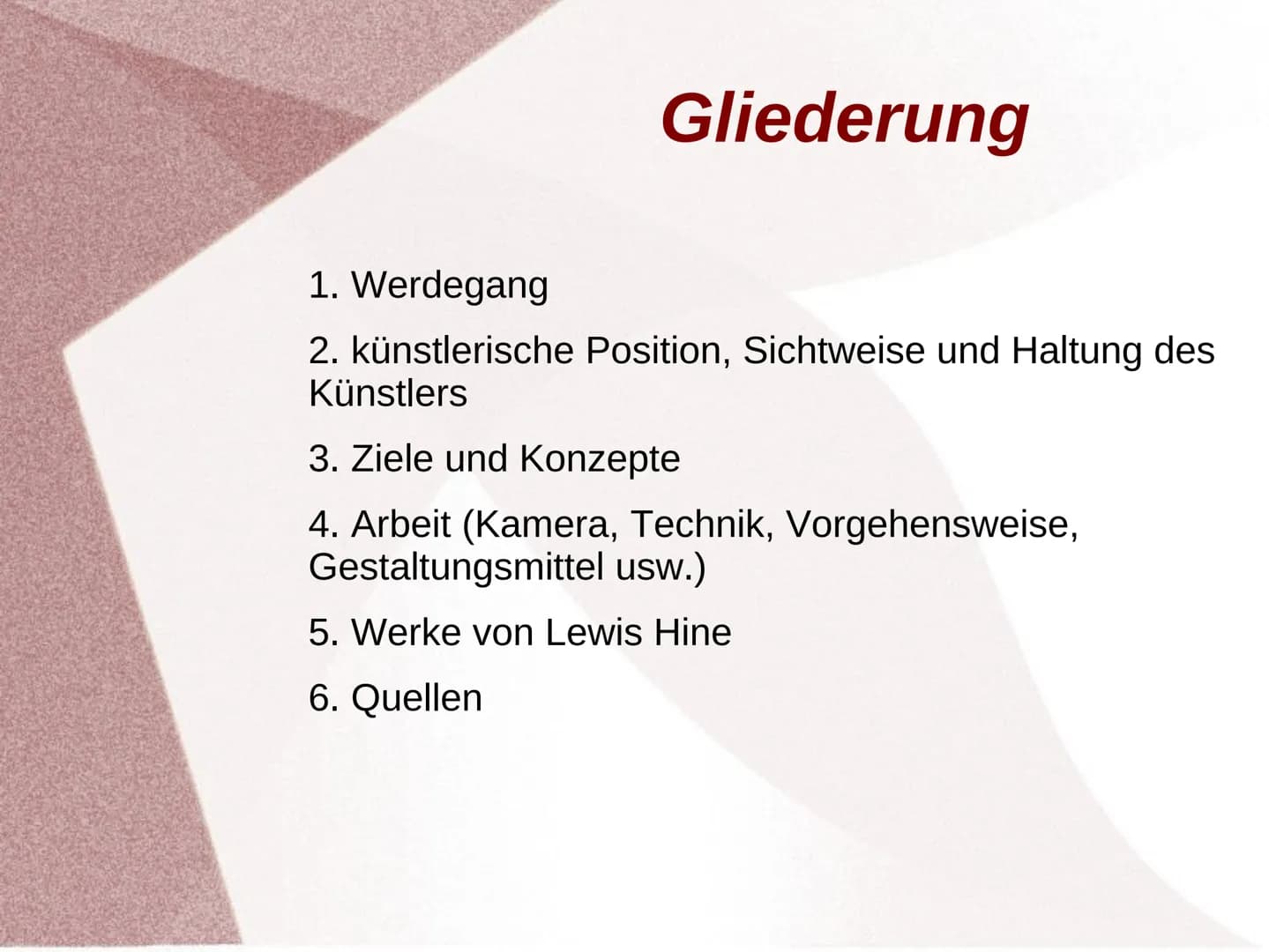 Lewis Hine Gliederung
1. Werdegang
2. künstlerische Position, Sichtweise und Haltung des
Künstlers
3. Ziele und Konzepte
4. Arbeit (Kamera, 