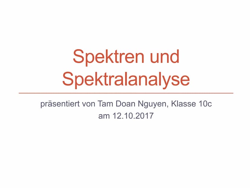 Spektren und
Spektralanalyse
präsentiert von Tam Doan Nguyen, Klasse 10c
am 12.10.2017 Spektren und Spektralanalyse
Von Tam Nguyen, Klasse 1