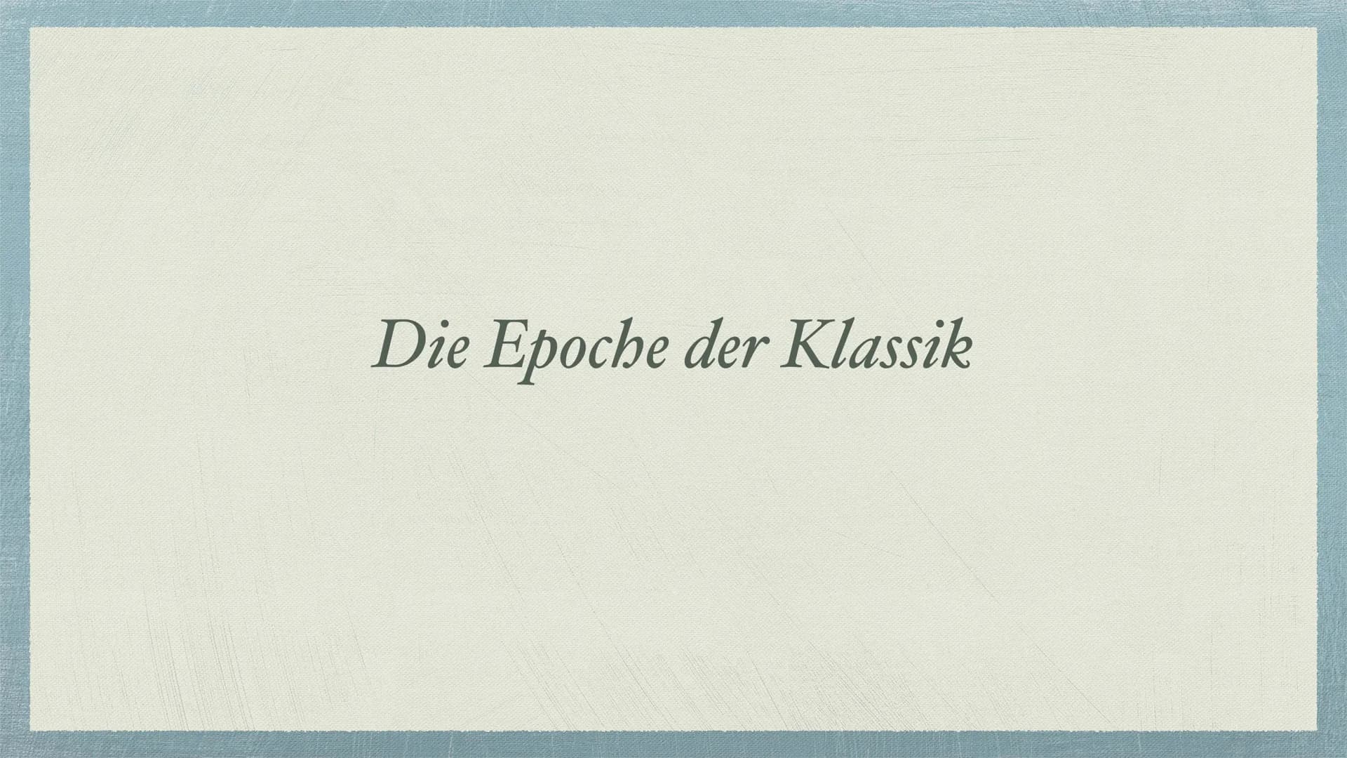 Die Epoche der Klassik Inhaltsverzeichnis
→ Seite 3: Allgemeine Informationen
Seite 4: Geschichtliches Hintergrundwissen
* Seite 5: Typische