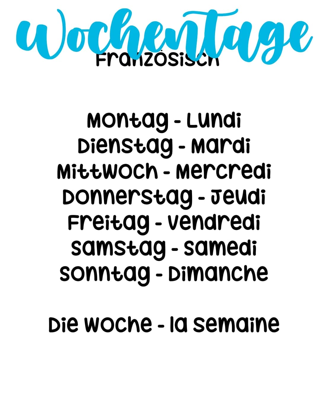 Wochentage
Montag - Lundi
Dienstag - Mardi
Mittwoch - Mercredi
Donnerstag - Jeudi
Freitag - vendredi
samstag - samedi
sonntag - Dimanche
Die