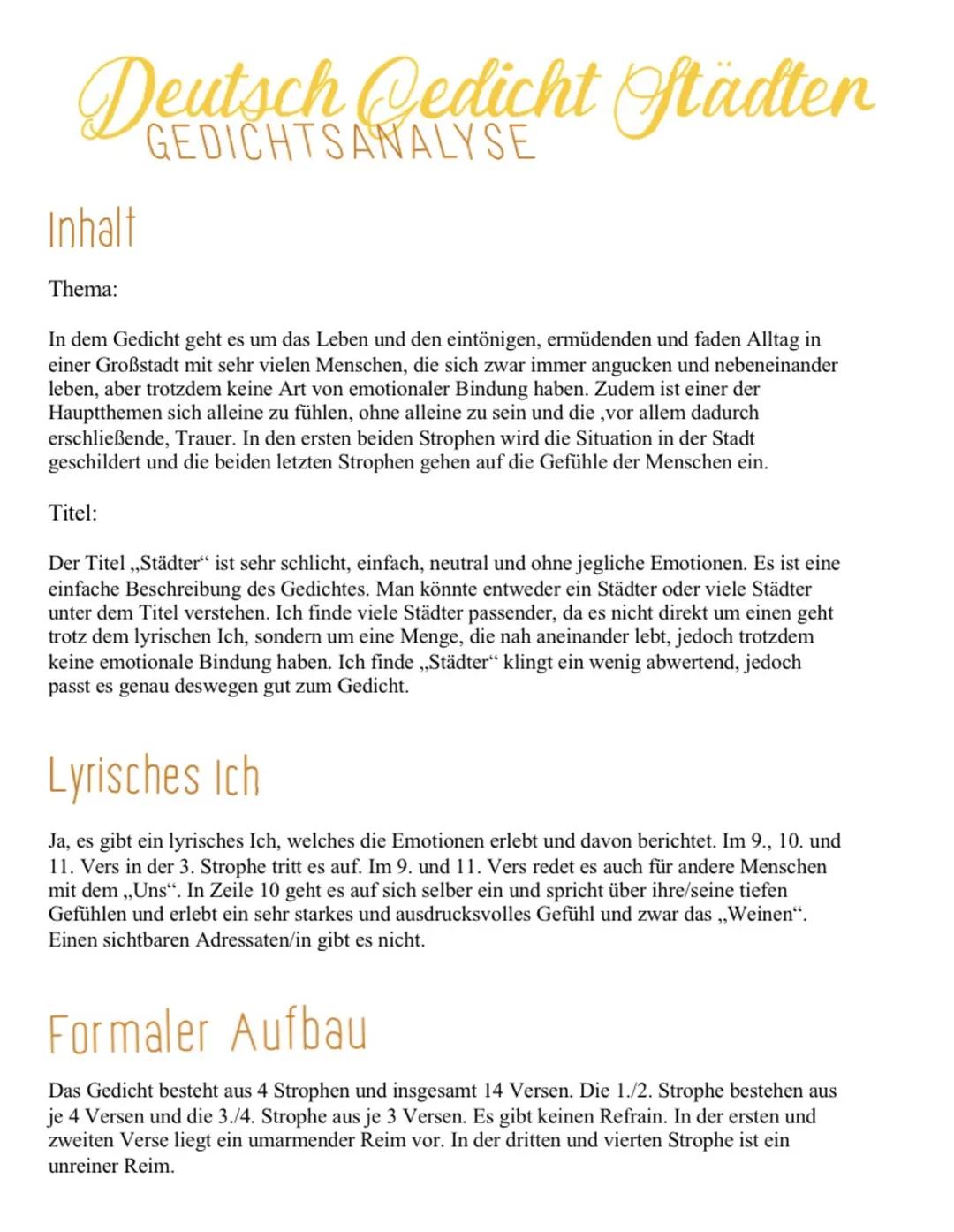 Deutsch Gedicht Städter
Inhalt
Thema:
GEDICHTSANALYSE
In dem Gedicht geht es um das Leben und den eintönigen, ermüdenden und faden Alltag in