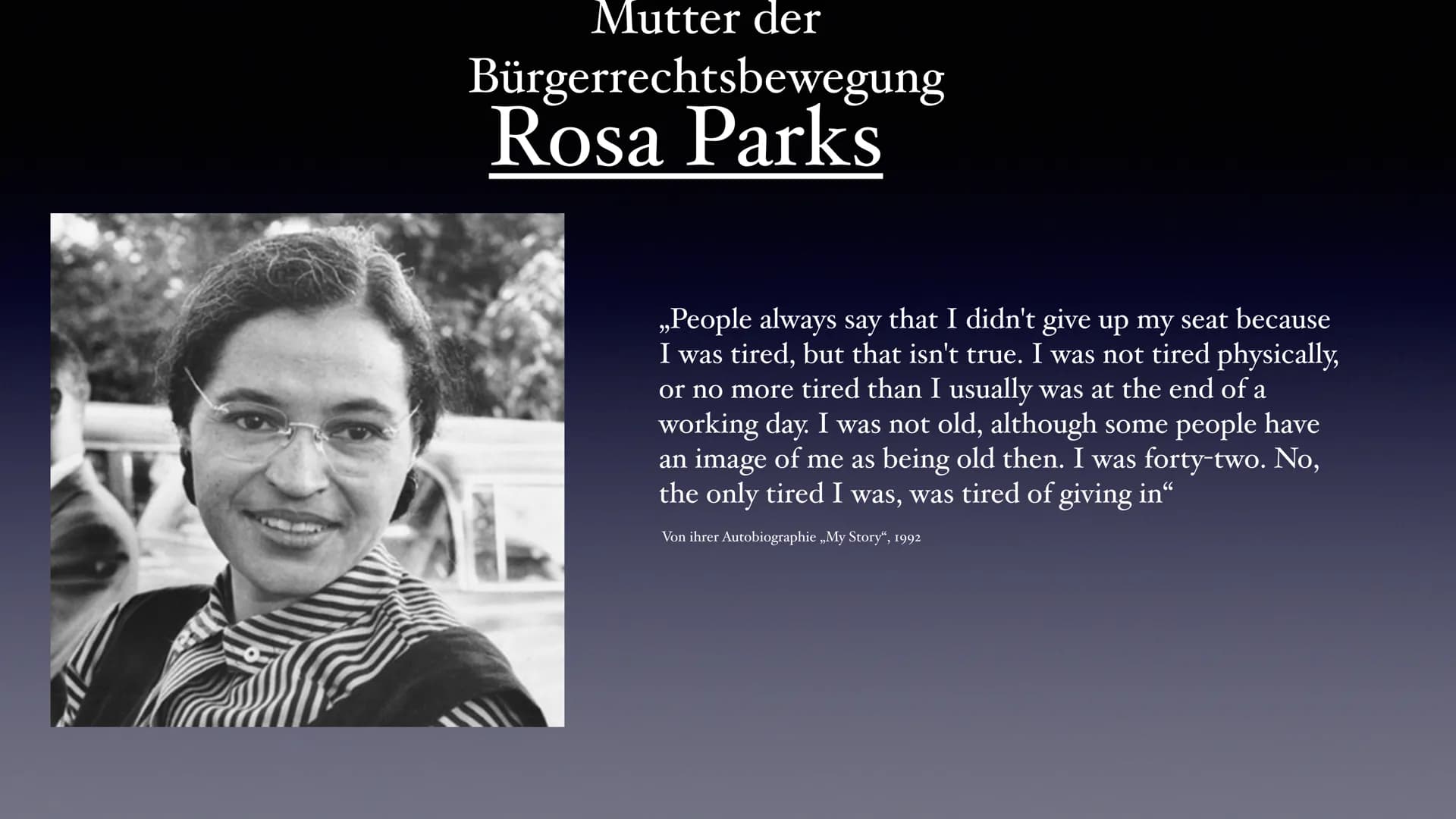 Mutter der
Bürgerrechtsbewegung
Rosa Parks
„People always say that I didn't give up my seat because
I was tired, but that isn't true. I was 