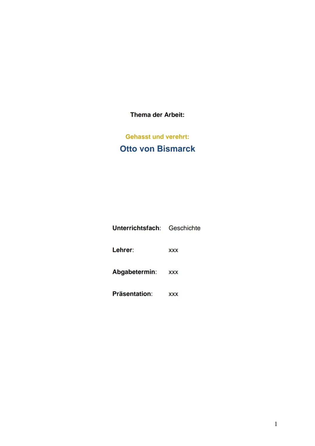 Thema der Arbeit:
Gehasst und verehrt:
Otto von Bismarck
Unterrichtsfach: Geschichte
Lehrer:
XXX
Abgabetermin: XXX
Präsentation:
XXX Thema d