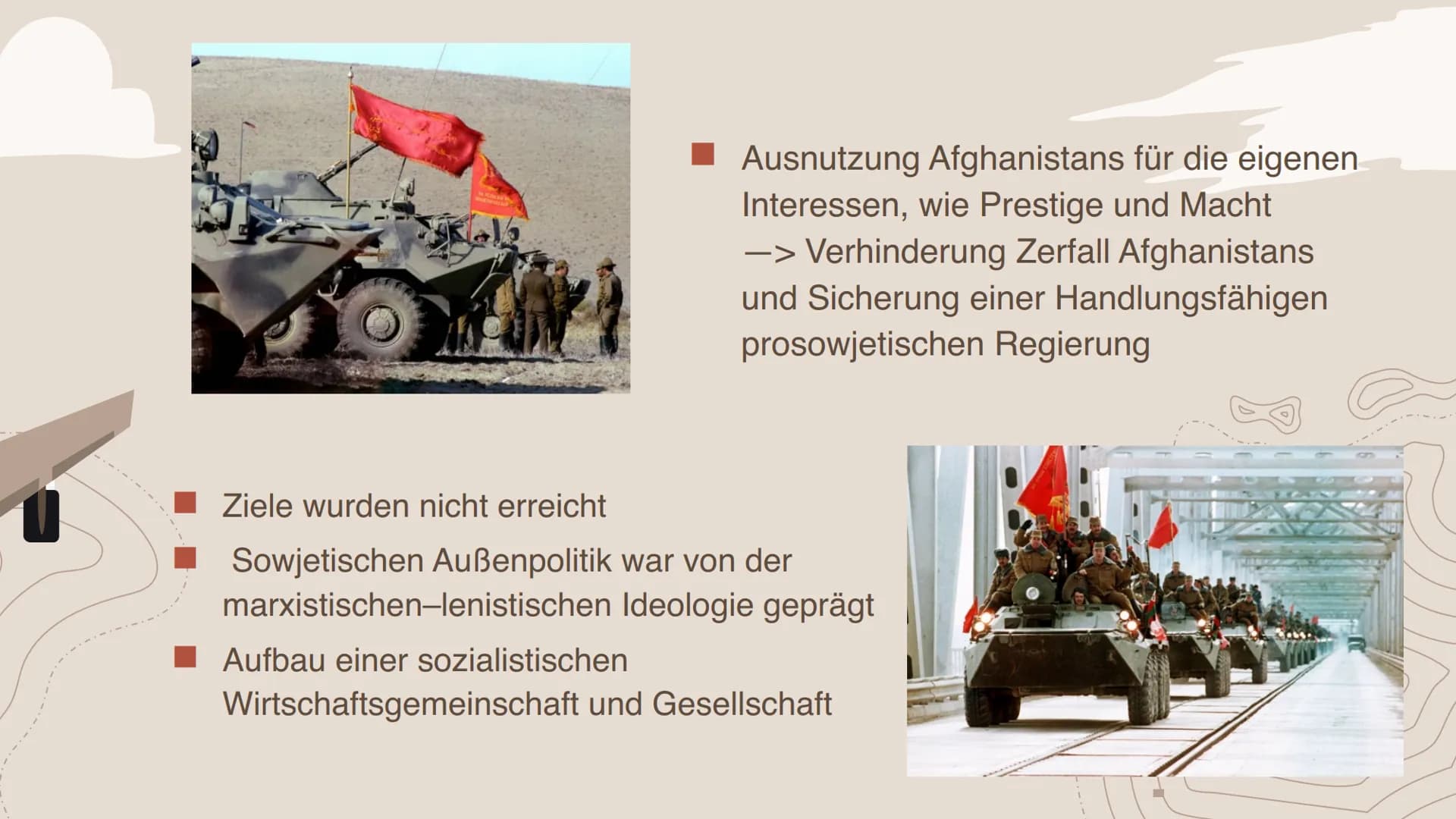 Afghanistankrieg
(1979-1989) Inhaltsverzeichnis
-01-
Beschreibe die
Schwerpunkte der
sowjetischen
Außenpolitik.
-03-
Nimm Stellung, inwiewei