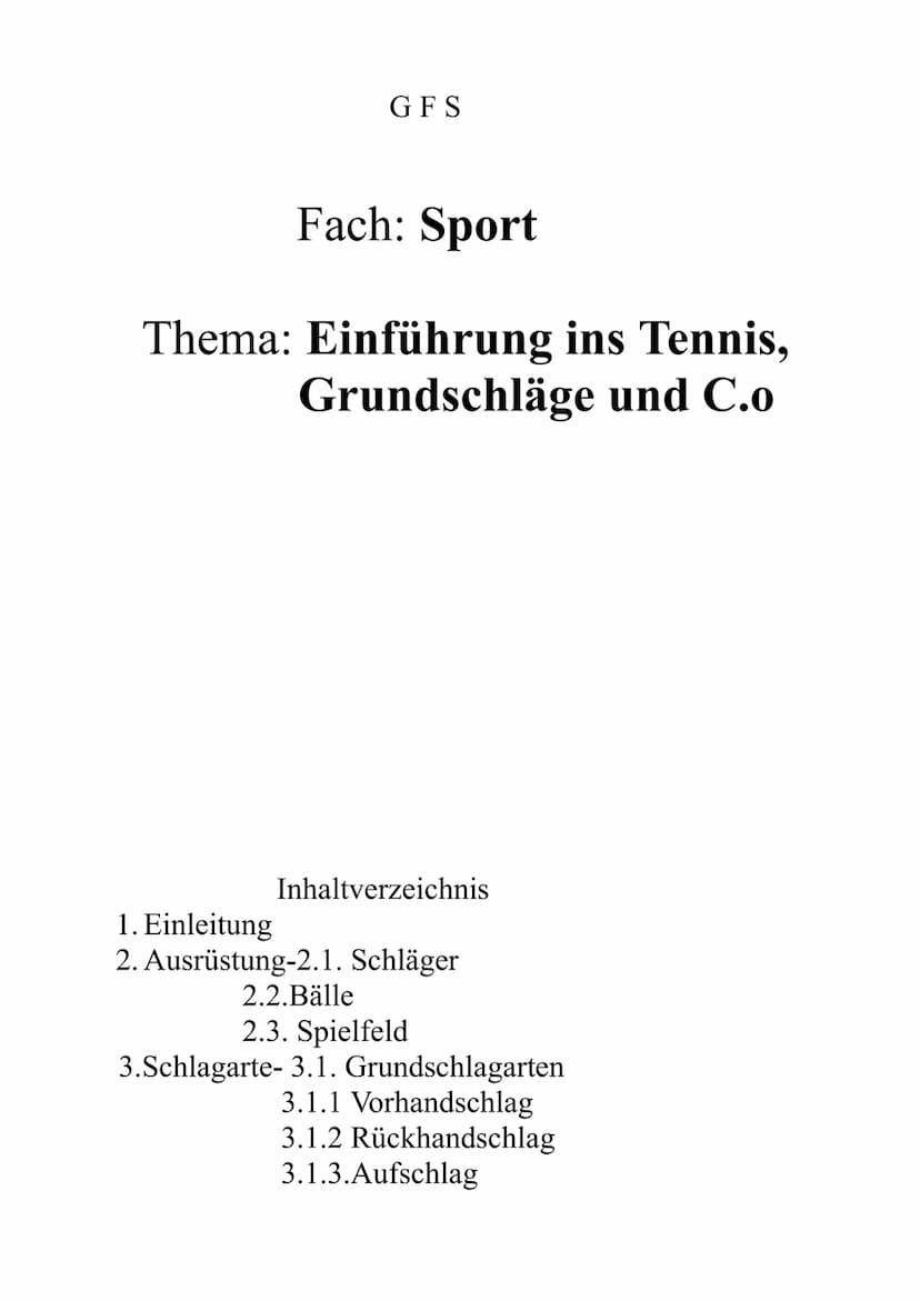 GFS
Fach: Sport
Thema: Einführung ins Tennis,
Grundschläge und C.o
Inhaltverzeichnis
1. Einleitung
2. Ausrüstung-2.1. Schläger
2.2.Bälle
2.3