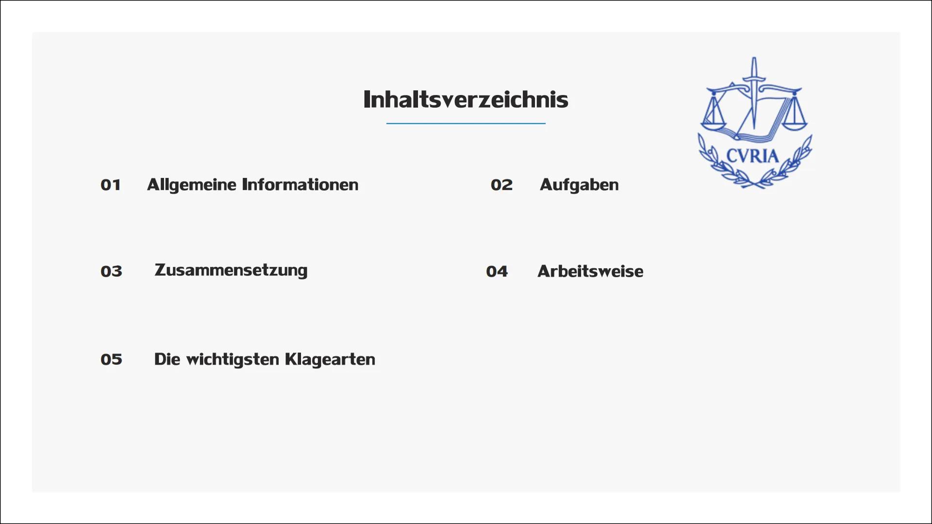 Der europäische
Gerichtshof
(EuGH) 01 Allgemeine Informationen
03 Zusammensetzung
05
Inhaltsverzeichnis
Die wichtigsten Klagearten
02 Aufgab