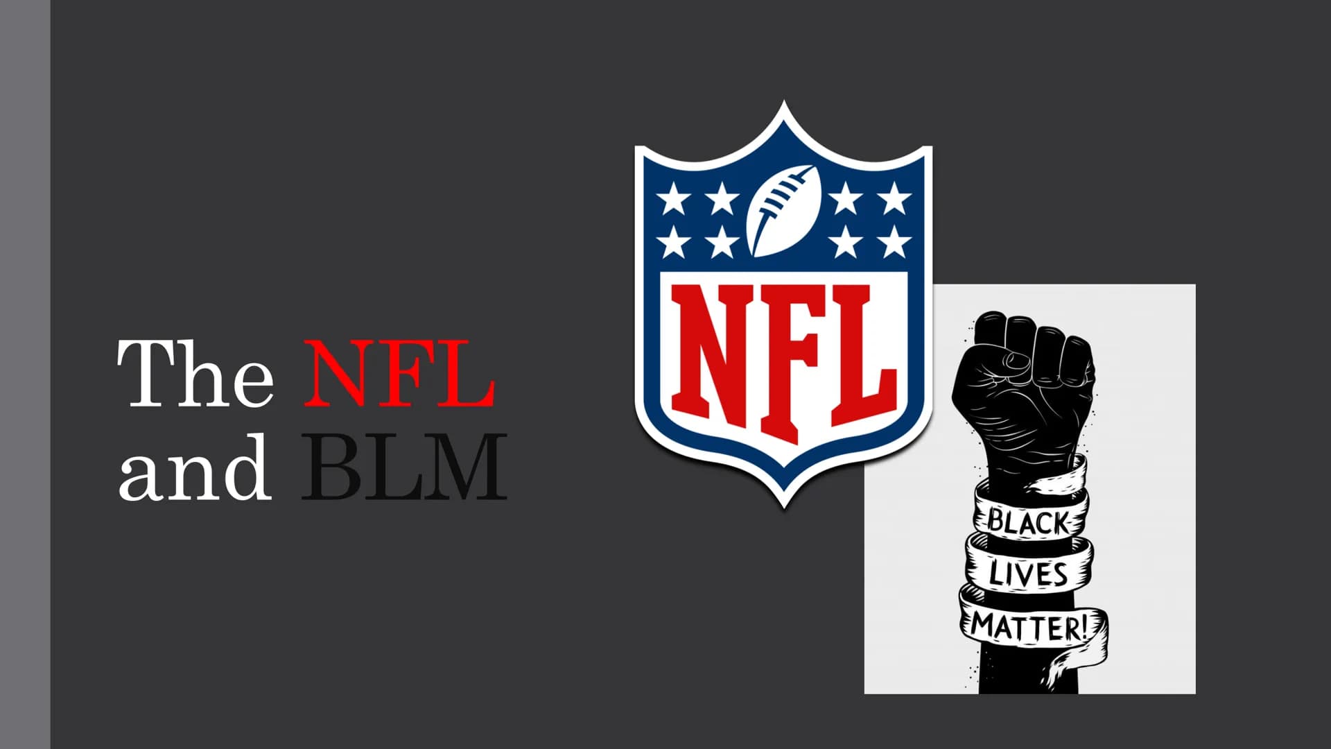 The NFL
and BLM
HI!!!
NFL
BLACK
LIVES
MATTER! Structure
The connection between the NFL and BLM
The Colin Kaepernick story
Approaches by play