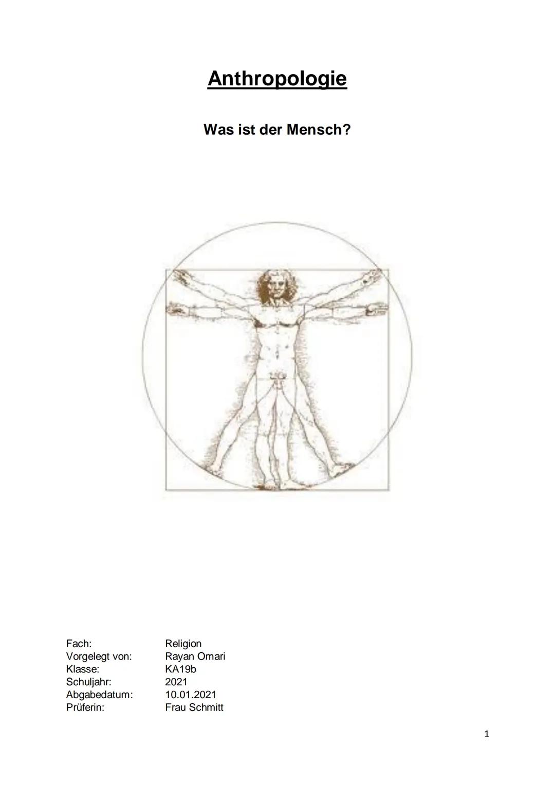 Fach:
Vorgelegt von:
Klasse:
Schuljahr:
Abgabedatum:
Prüferin:
Anthropologie
Was ist der Mensch?
Religion
Rayan Omari
KA19b
2021
10.01.2021
