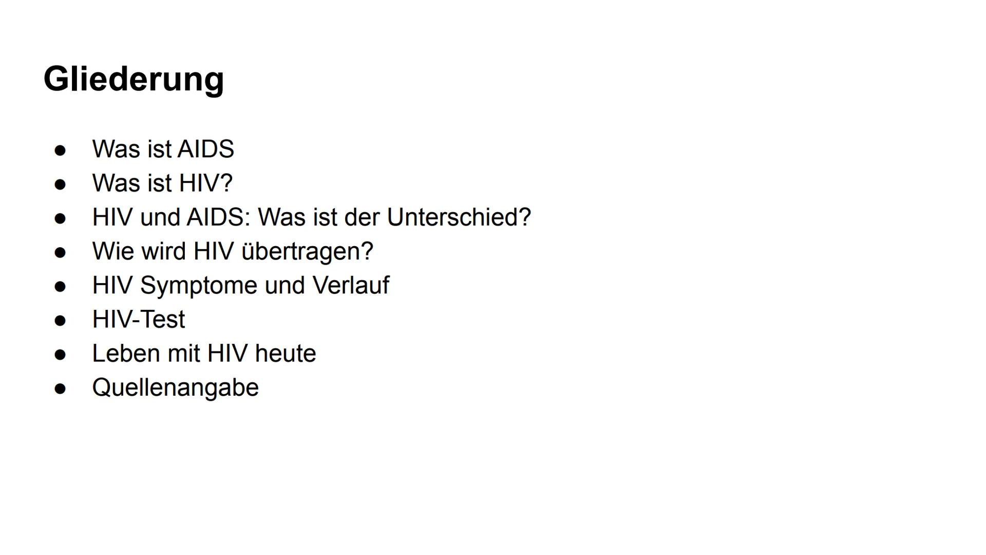 HIV/AIDS Gliederung

*   Was ist AIDS
*   Was ist HIV?
*   HIV und AIDS: Was ist der Unterschied?
*   Wie wird HIV übertragen?
*   HIV Sympt