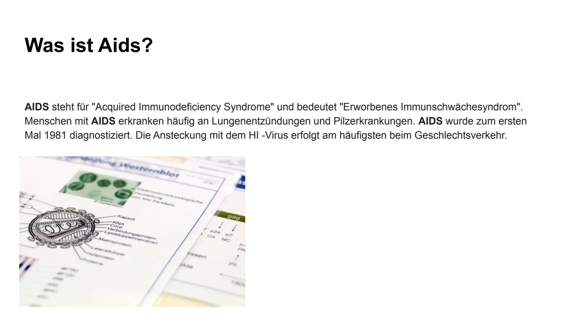 HIV/AIDS Gliederung

*   Was ist AIDS
*   Was ist HIV?
*   HIV und AIDS: Was ist der Unterschied?
*   Wie wird HIV übertragen?
*   HIV Sympt