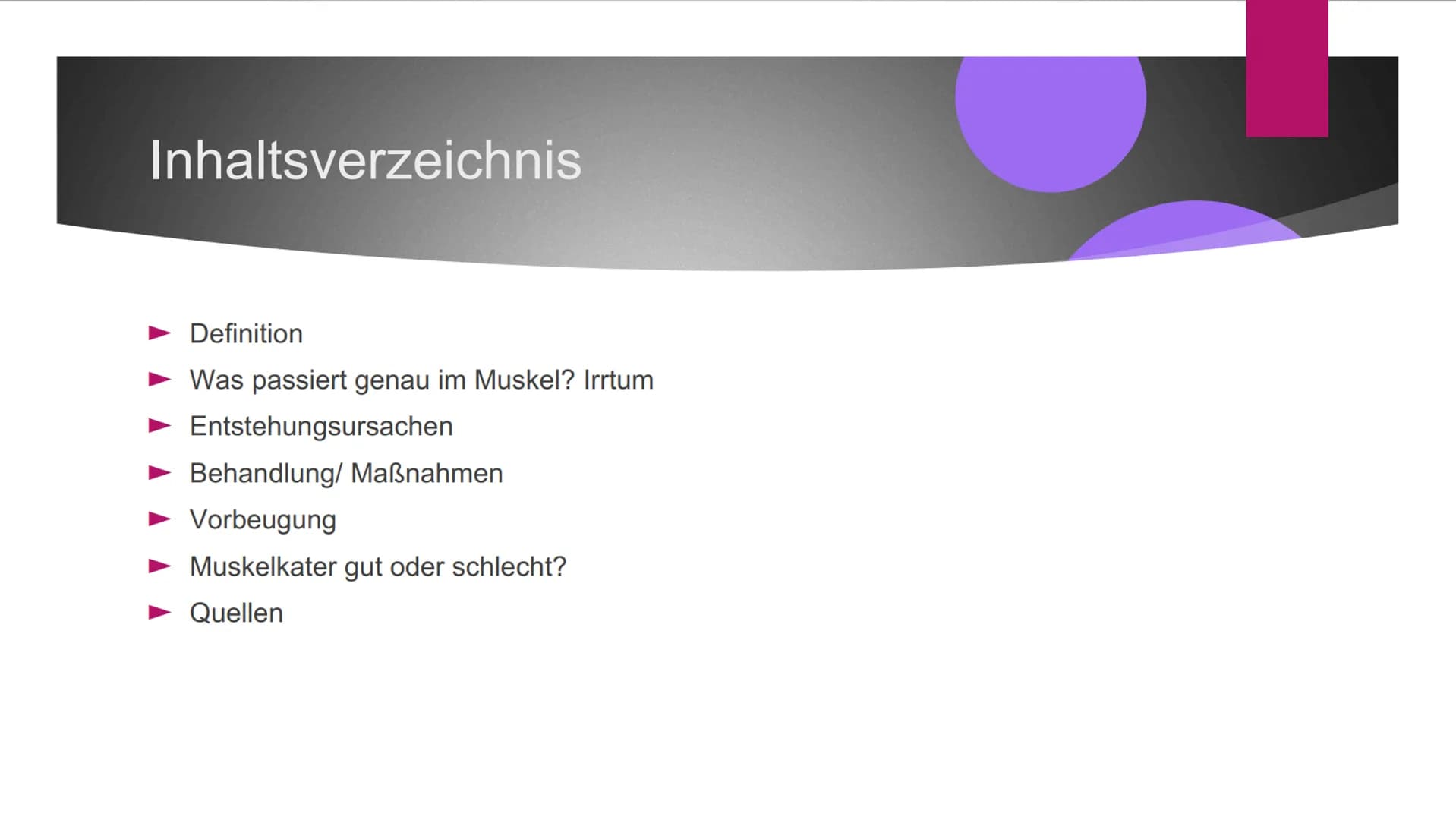 Muskelkater Inhaltsverzeichnis
Definition
Was passiert genau im Muskel? Irrtum
Entstehungsursachen
Behandlung/ Maßnahmen
► Vorbeugung
Muskel