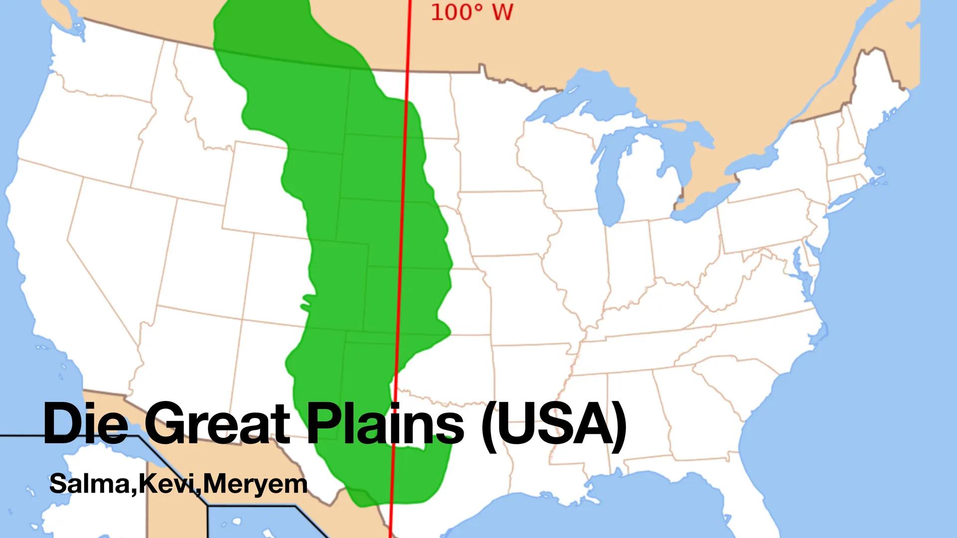# Die Great Plains (USA)
Salma, Kevi, Meryem

100° W # Sachverzeichnis

- Was sind die Great Plains?
- Lokalisierung des Ogallala-Aquifers/ 