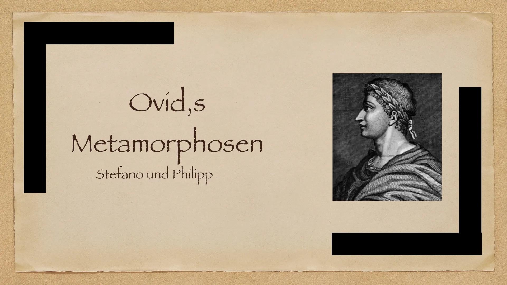 Ovid,s
Metamorphosen
Stefano und Philipp Themen:

• Allgemeines über Ovid

• Was sind Metamorphosen

• Themen Für Metamorphosen

• Die Metam