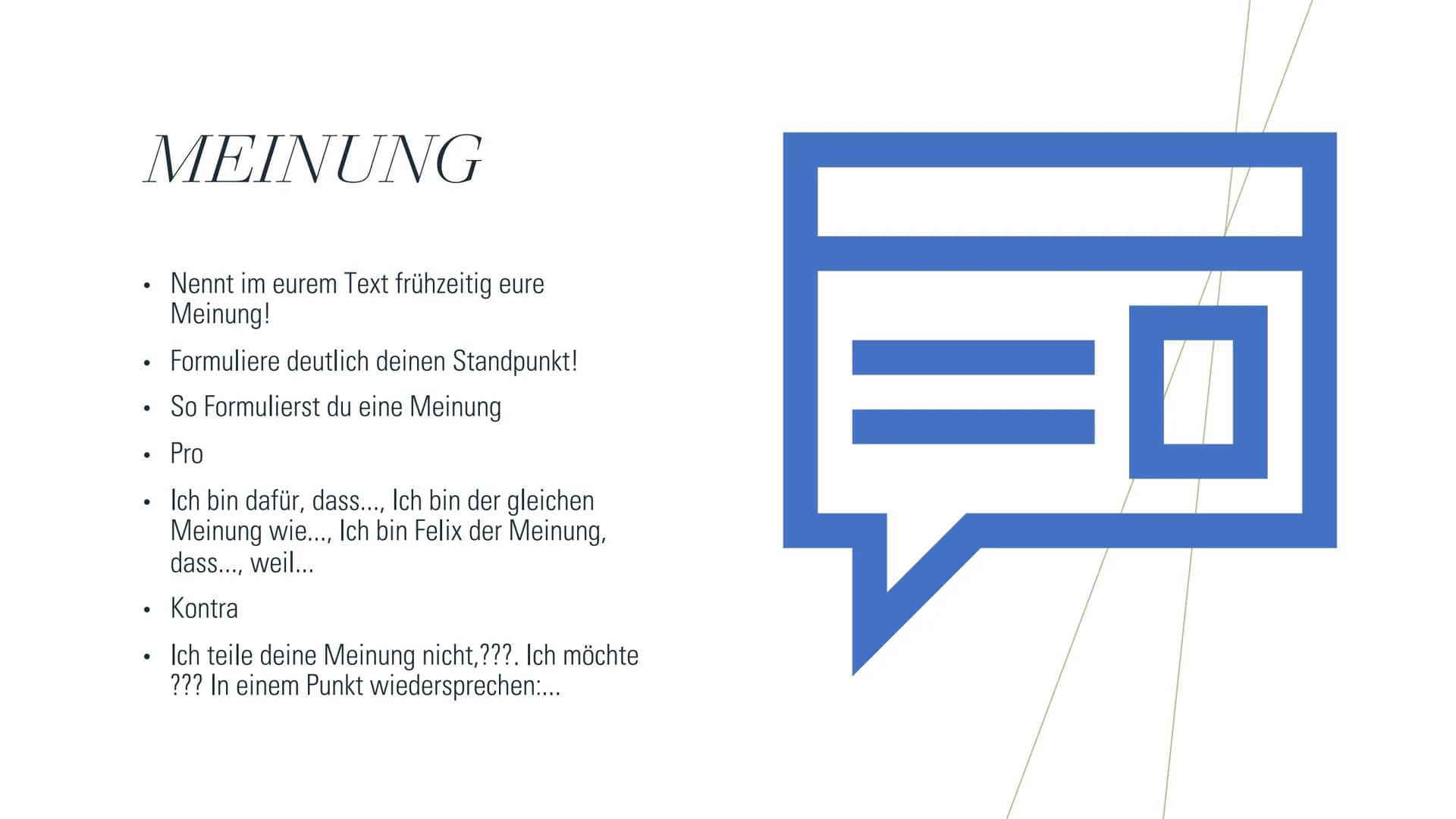ARGUMENTATION
SCHREIBEN MEINUNG
●
●
●
Nennt im eurem Text frühzeitig eure
Meinung!
Formuliere deutlich deinen Standpunkt!
So Formulierst du 