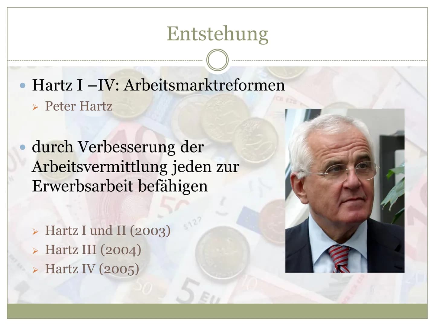 EZB EKPEKT
EBPO
EYPO
EURO
E28 EKP EKT ESB EKB BCE EBC
Arbeitslosengeld II
O
HARTZ
IV Entstehung
• Definition
Voraussetzungen
Höhe des Geldes