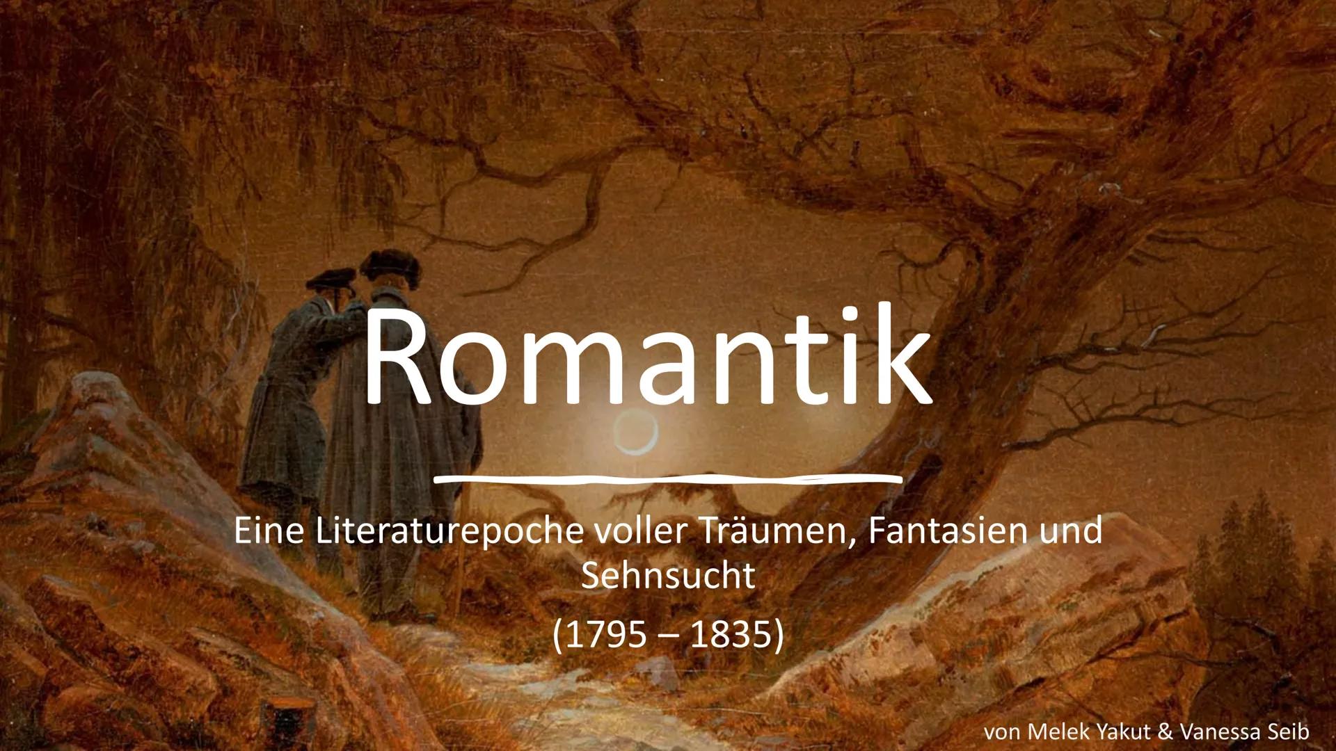 Romantik
Eine Literaturepoche voller Träumen, Fantasien und
Sehnsucht
(1795-1835)
von Melek Yakut & Vanessa Seib Gliederung
Begrifferläuteru