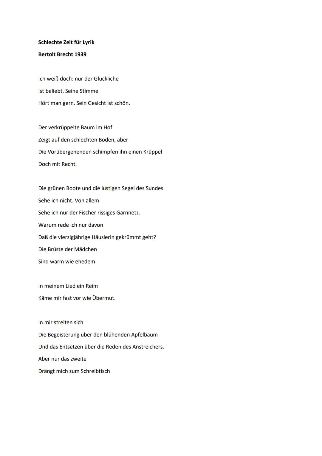 Schlechte Zeit für Lyrik
Bertolt Brecht 1939
Ich weiß doch: nur der Glückliche
Ist beliebt. Seine Stimme
Hört man gern. Sein Gesicht ist sch