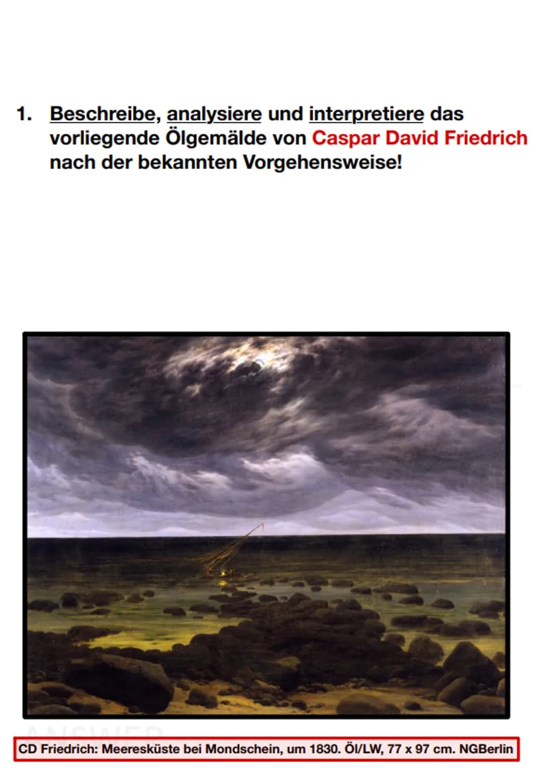 1. Beschreibe, analysiere und interpretiere das
vorliegende Ölgemälde von Caspar David Friedrich
nach der bekannten Vorgehensweise!
CD Fried