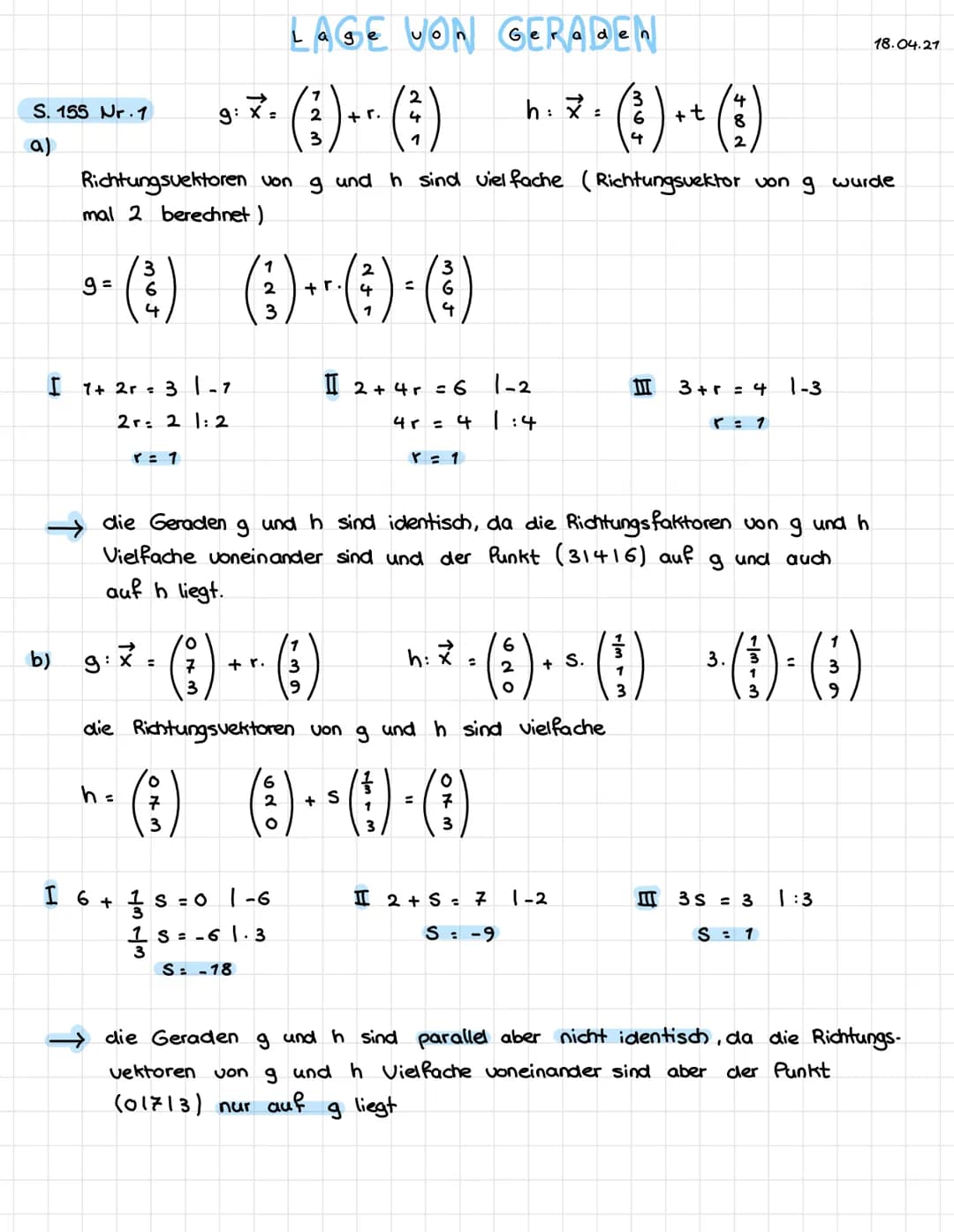 LAGE VON GERADEN
2
4
g: x=
• ². (:)-². (:) . *. ( ) + + (3)
2 + r. 4
+t
8
3
Richtungsvektoren von 9 und h sind vielfache (Richtungsvektor vo