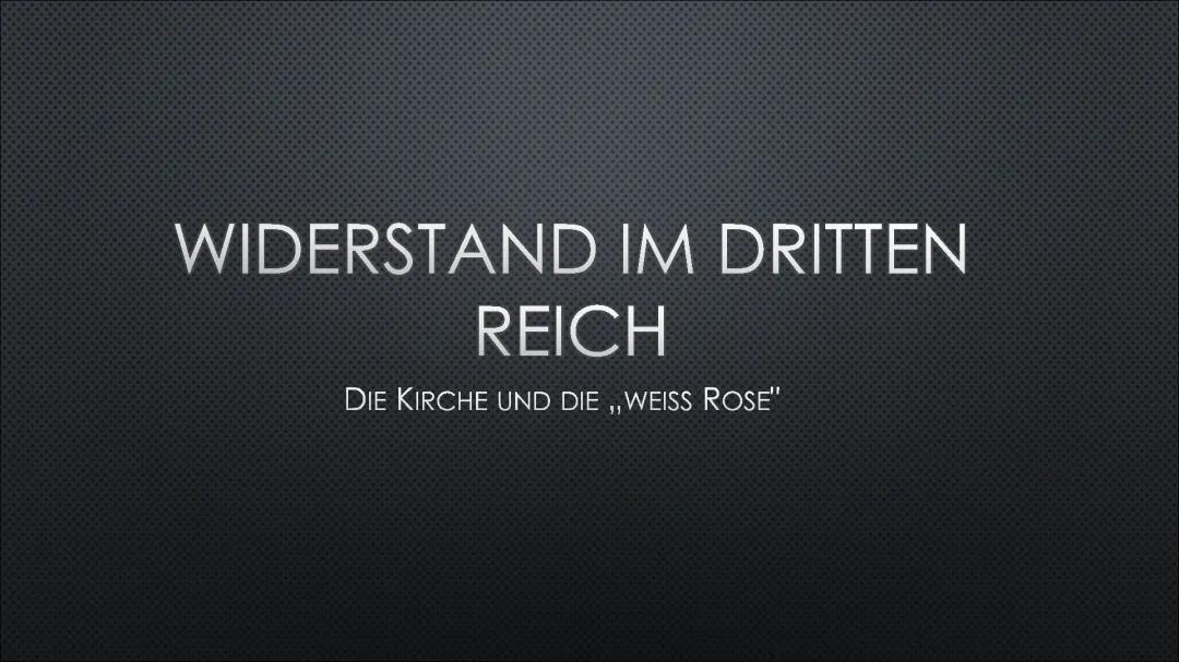 Wiederstand gegen den NS-Staat, die Kirche & „die weiße Rose“ 