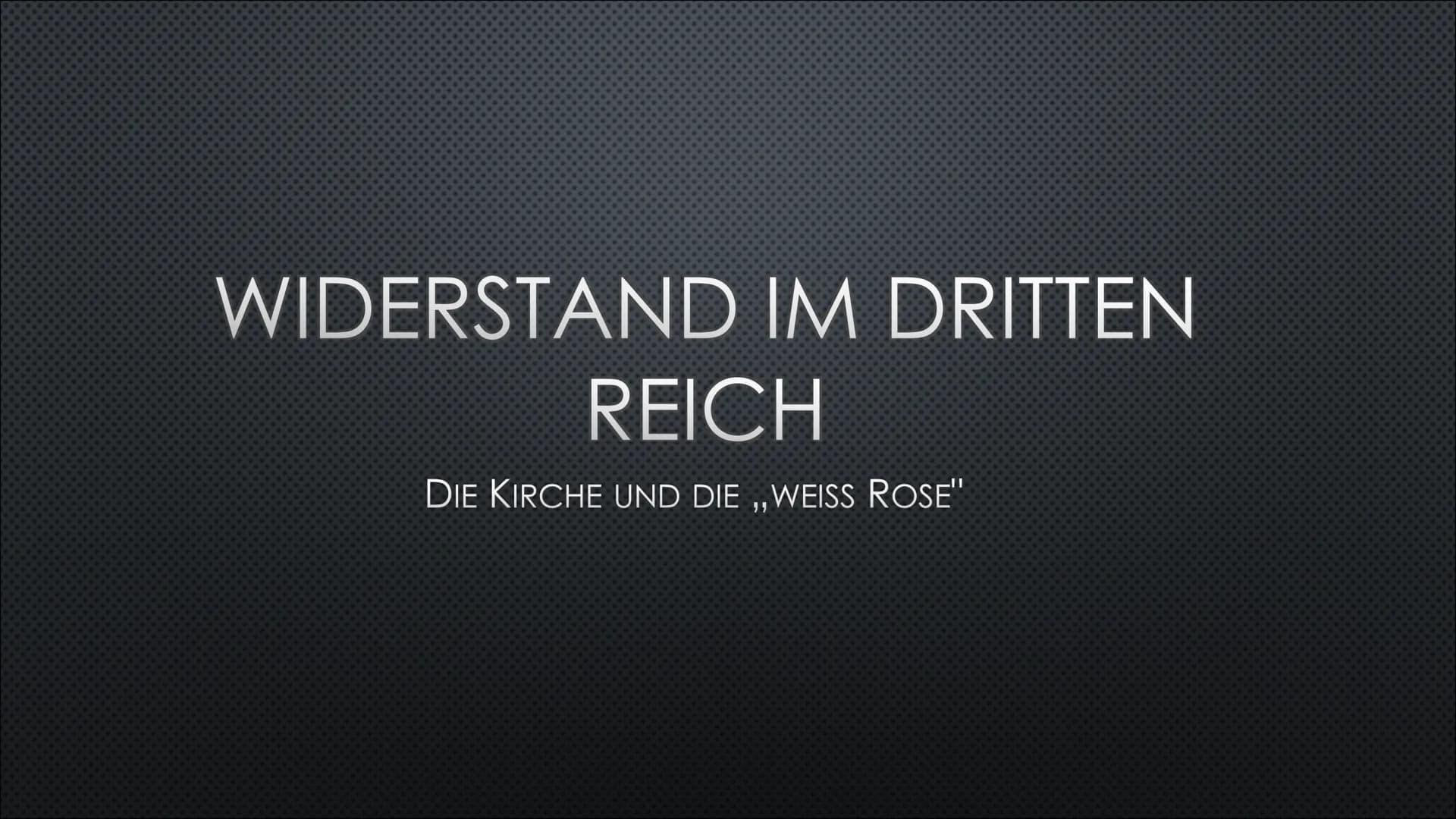 WIDERSTAND IM DRITTEN
REICH
DIE KIRCHE UND DIE ,,WEISS ROSE" INHALT
1.
EINFÜHRUNG IN DAS THEMA ,,WIDERSTAND IM DRITTEN REICH"
2. DIE KIRCHE
