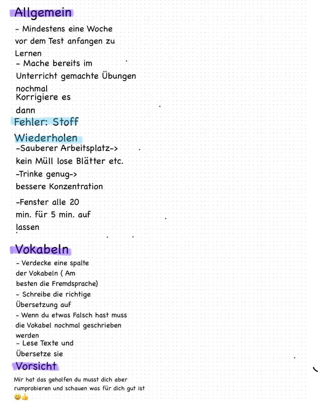 Allgemein
Mindestens eine Woche
vor dem Test anfangen zu
Lernen
Mache bereits im
Unterricht gemachte Übungen
nochmal
Korrigiere es
dann
Fehl