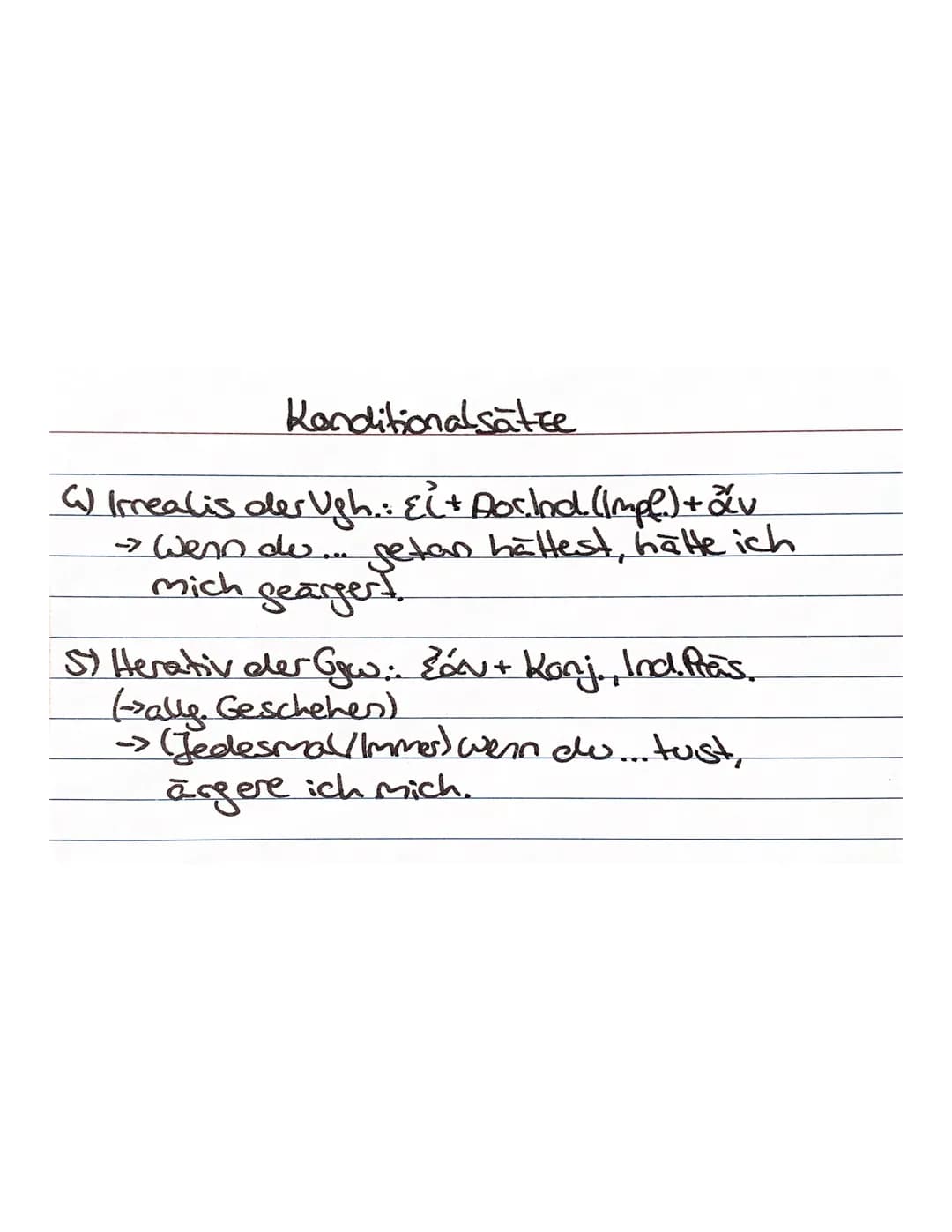 Konditionelsätze
1) Realis der Gew.: Ei + Ind, Ind.
-> Wenn du... tust, ärgere ich mich.
2) Eventualis: Lav + Kory., Fut, (aderImpl.)
-> Wen
