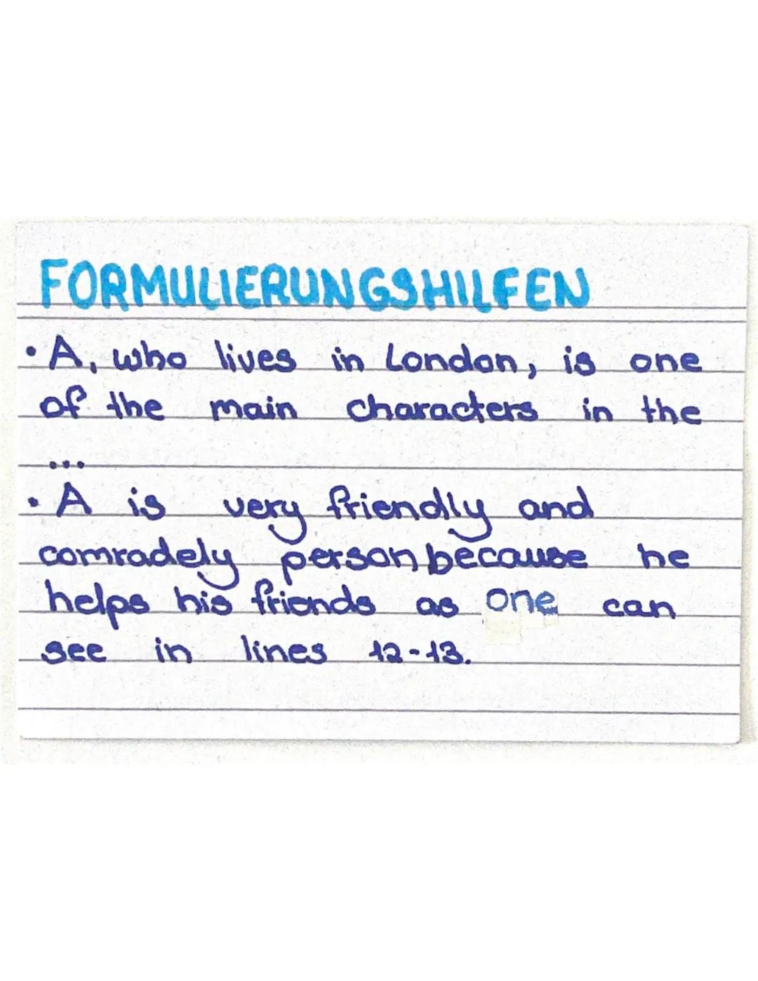 FORMULIERUNGSHILFEN
•A, who lives in London, is one
of the
main
characters in the
1
A is very friendly and
comradely person because he
helps