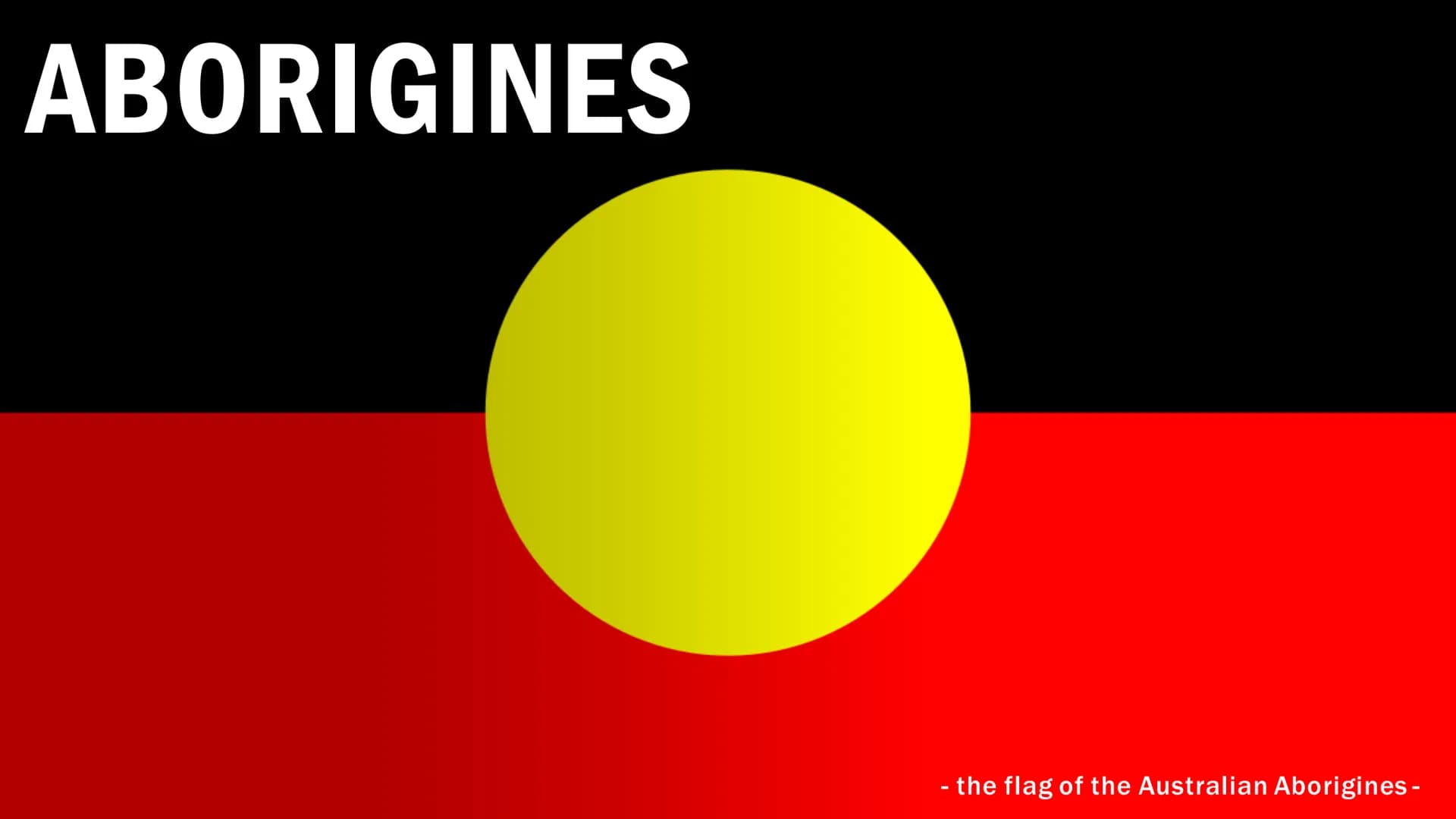 THE BASICS
Aborigines
- live in Australia
- no uniform folk
- tribes or clans with different customs and languages
- lived mainly as hunter-