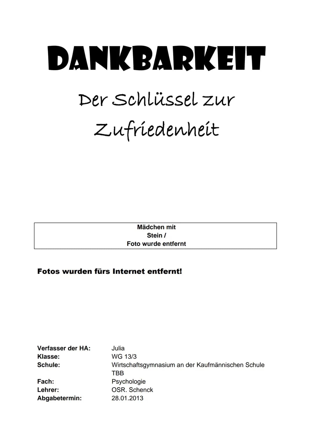 DANKBARKEIT
Der Schlüssel zur
Zufriedenheit
Fotos wurden fürs Internet entfernt!
Verfasser der HA:
Klasse:
Schule:
Fach:
Lehrer:
Mädchen mit