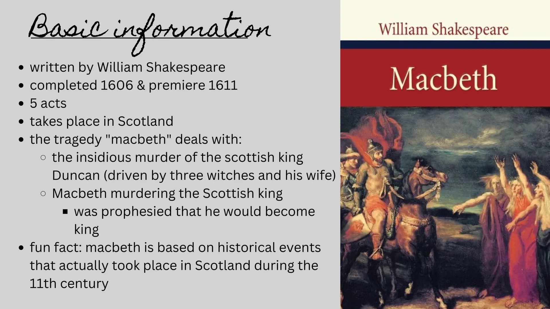 Macbeth
William Shakespeare Content
1. basic information
2. characters & their connection
3. summary of the acts
4. influence of Macbeth
5. 